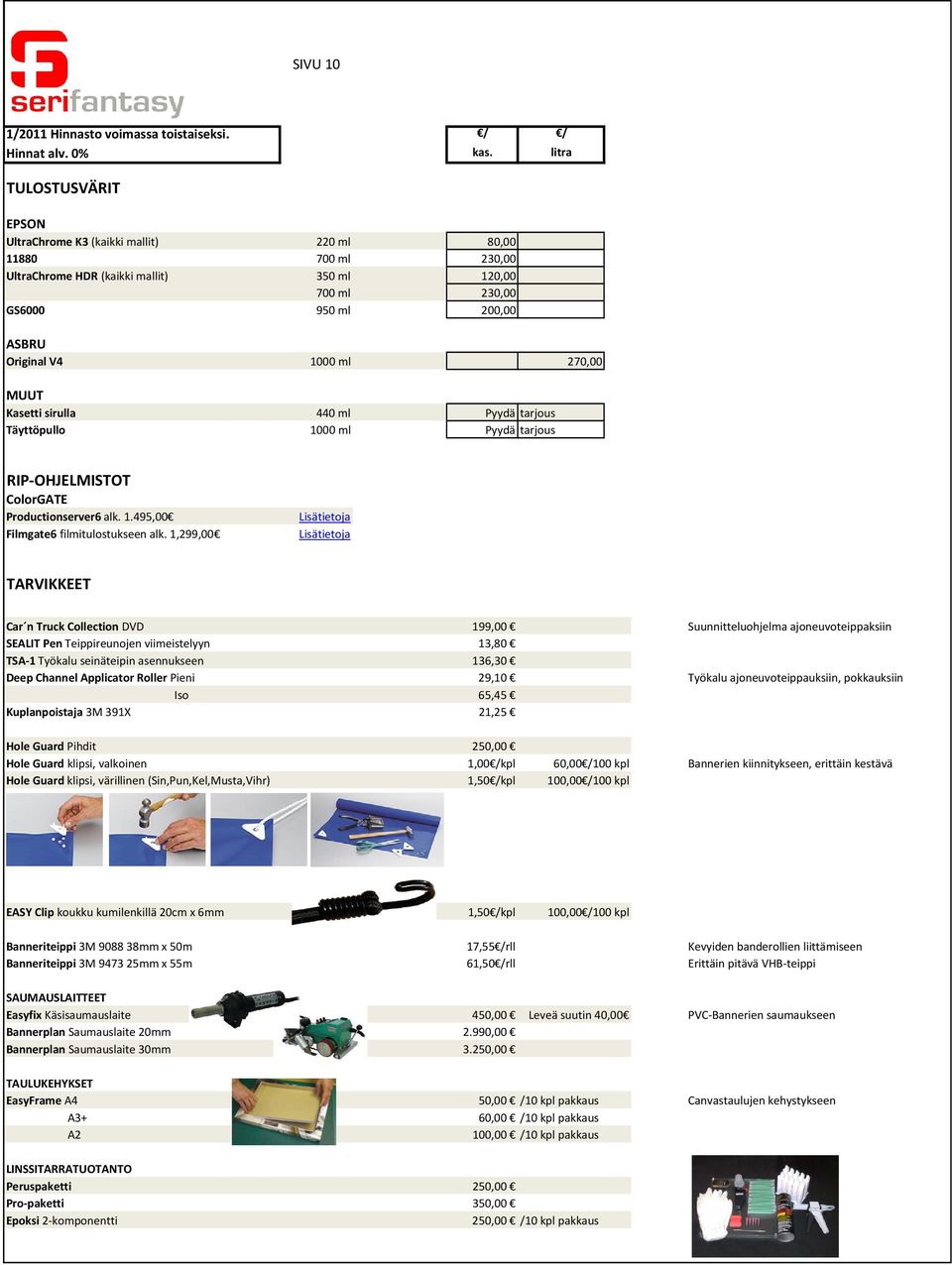 270,00 MUUT Kasetti sirulla 440 ml Pyydä tarjous Täyttöpullo 1000 ml Pyydä tarjous RIP OHJELMISTOT ColorGATE Productionserver6 alk. 1.495,00 Filmgate6 filmitulostukseen alk.