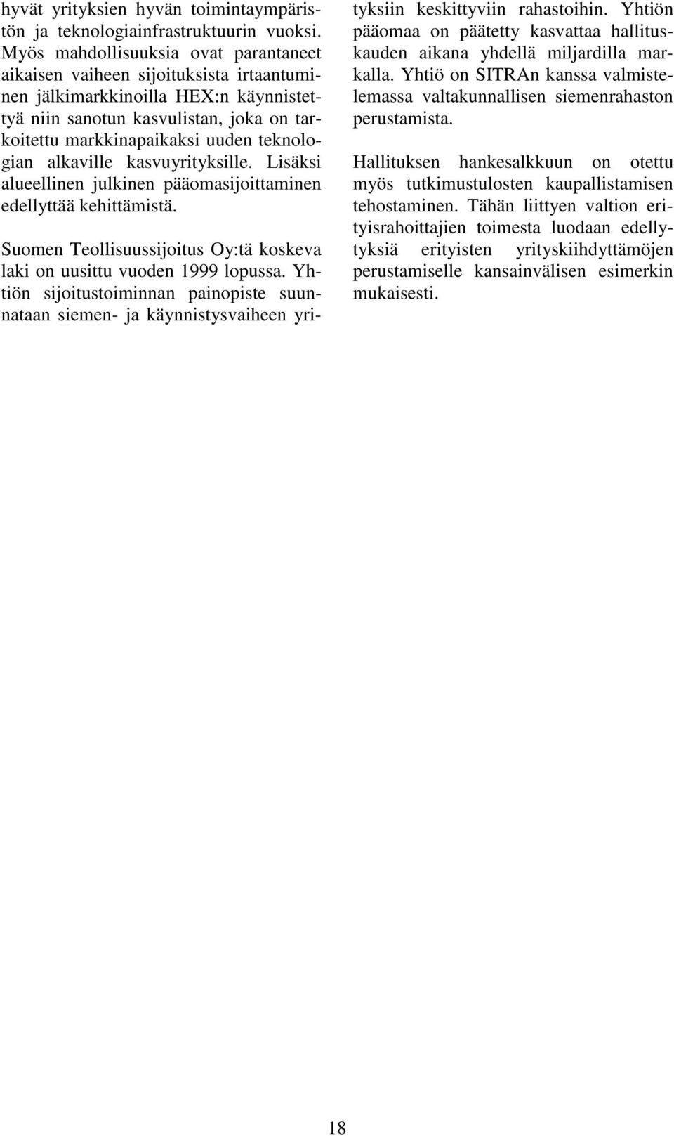 teknologian alkaville kasvuyrityksille. Lisäksi alueellinen julkinen pääomasijoittaminen edellyttää kehittämistä. Suomen Teollisuussijoitus Oy:tä koskeva laki on uusittu vuoden 1999 lopussa.