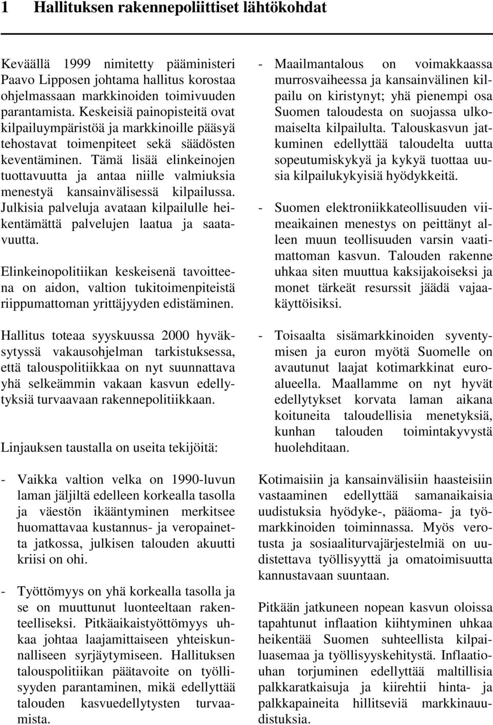 Tämä lisää elinkeinojen tuottavuutta ja antaa niille valmiuksia menestyä kansainvälisessä kilpailussa. Julkisia palveluja avataan kilpailulle heikentämättä palvelujen laatua ja saatavuutta.