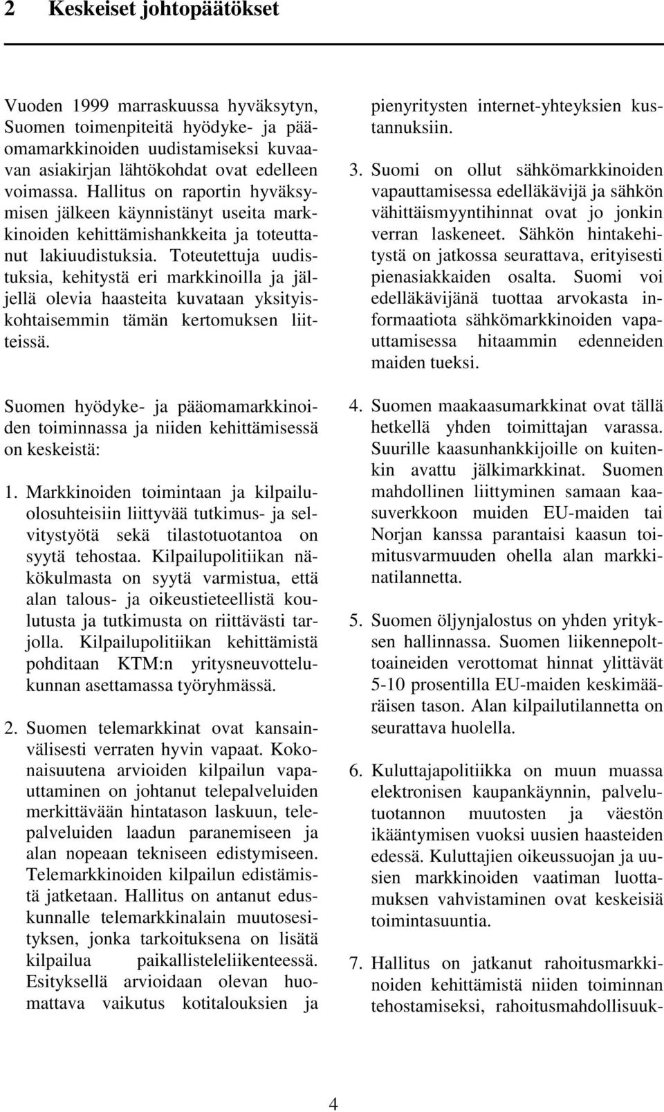 Toteutettuja uudistuksia, kehitystä eri markkinoilla ja jäljellä olevia haasteita kuvataan yksityiskohtaisemmin tämän kertomuksen liitteissä.