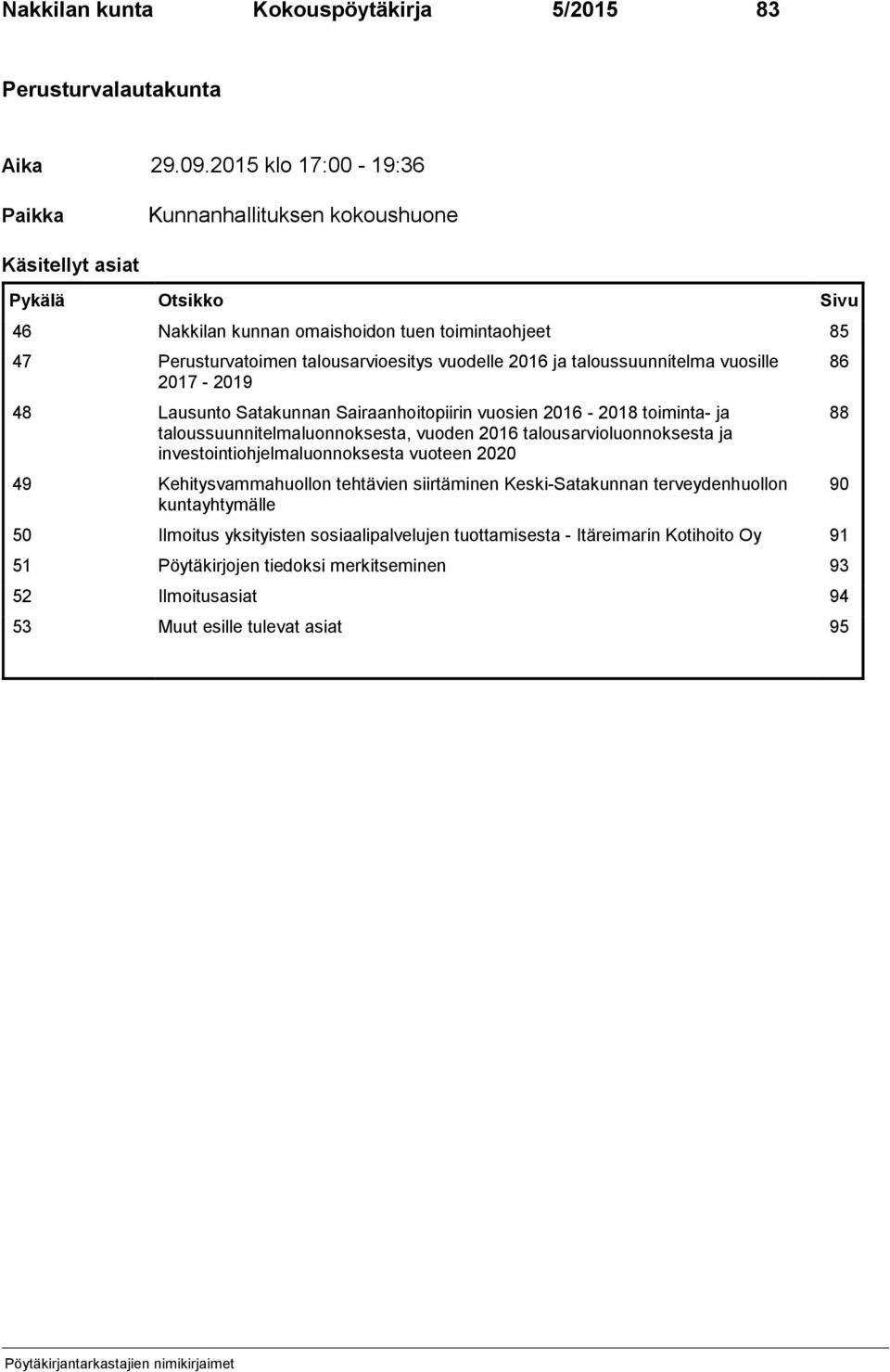 2016 ja taloussuunnitelma vuosille 2017-2019 48 Lausunto Satakunnan Sairaanhoitopiirin vuosien 2016-2018 toiminta- ja taloussuunnitelmaluonnoksesta, vuoden 2016 talousarvioluonnoksesta ja