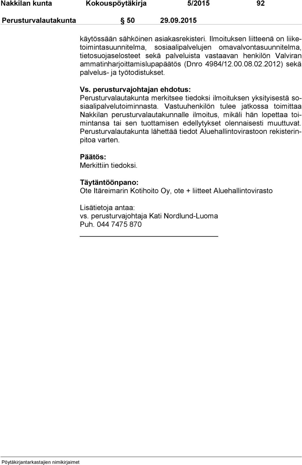 lu pa pää tös (Dnro 4984/12.00.08.02.2012) sekä pal ve lus- ja työtodistukset. Vs.