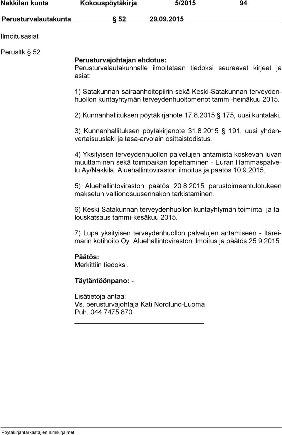 denhuol lon kuntayhtymän terveydenhuoltomenot tammi-heinäkuu 2015. 2) Kunnanhallituksen pöytäkirjanote 17.8.2015 175, uusi kuntalaki. 3) Kunnanhallituksen pöytäkirjanote 31.8.2015 191, uusi yh denver tai suus la ki ja tasa-arvolain osittaistodistus.