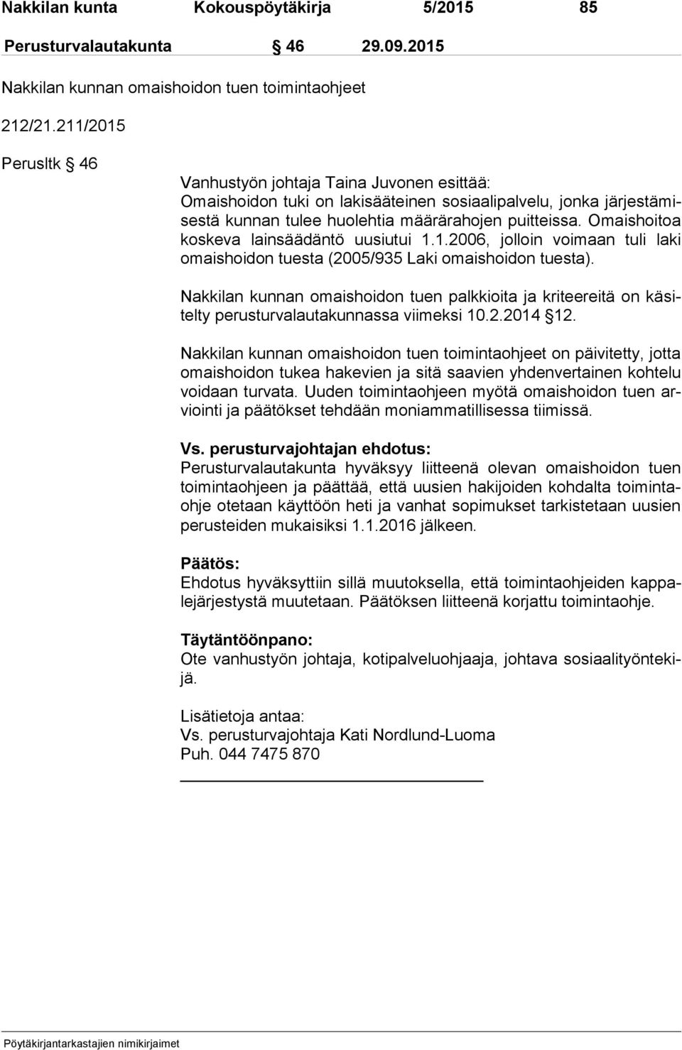 Omaishoitoa kos ke va lainsäädäntö uusiutui 1.1.2006, jolloin voimaan tuli laki omais hoi don tuesta (2005/935 Laki omaishoidon tuesta).