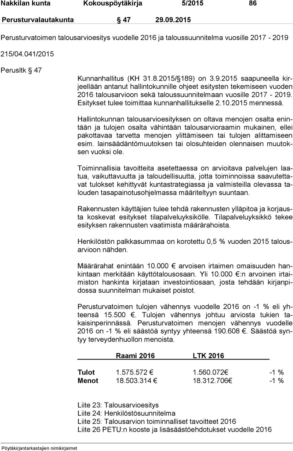 on 3.9.2015 saapuneella kirjeel lään antanut hal lin to kun nil le ohjeet esitysten tekemiseen vuoden 2016 talousarvioon se kä taloussuunnitelmaan vuosille 2017-2019.