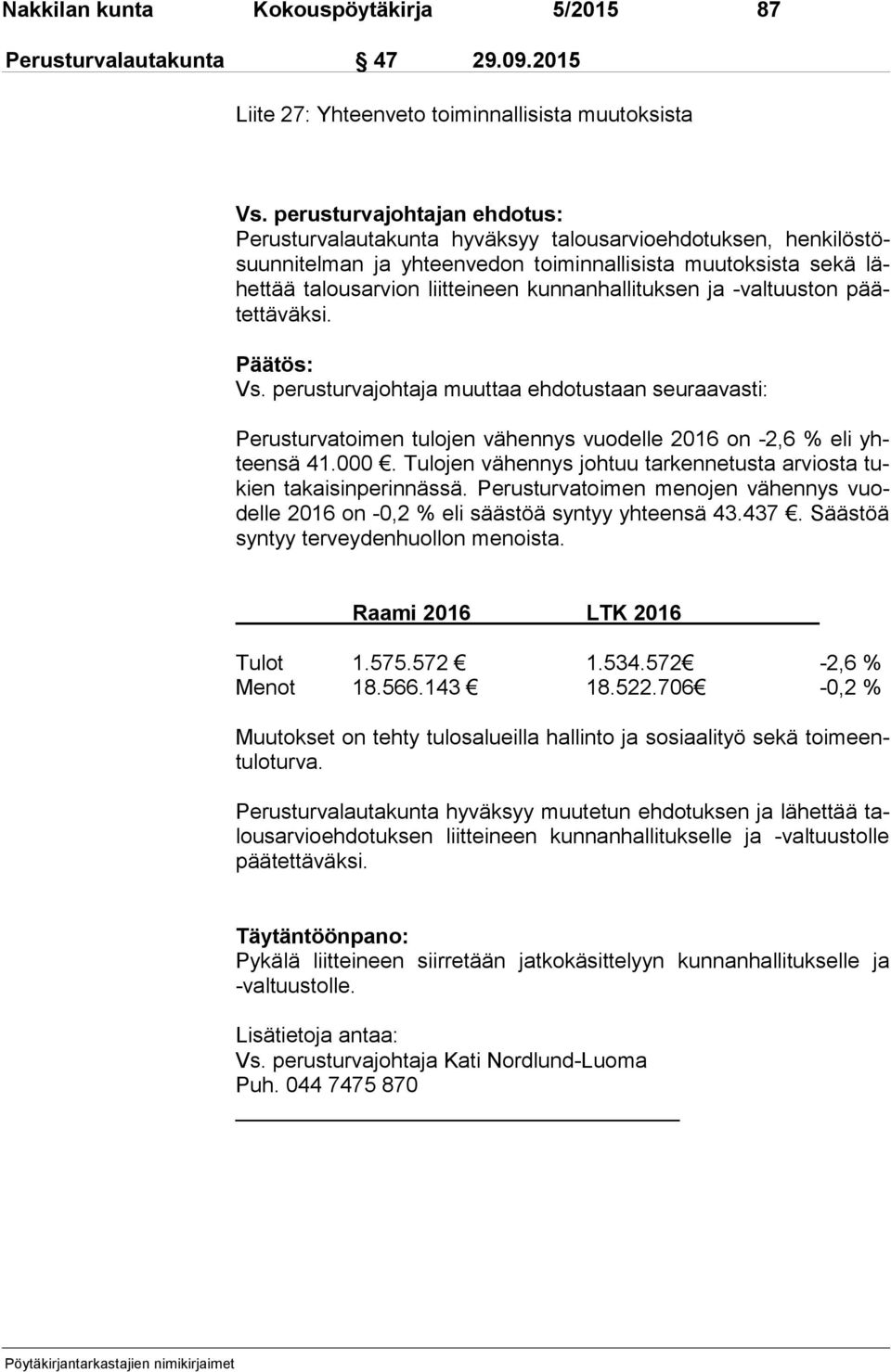 kunnanhallituksen ja -valtuuston päätet tä väk si. Vs. perusturvajohtaja muuttaa ehdotustaan seuraavasti: Perusturvatoimen tulojen vähennys vuodelle 2016 on -2,6 % eli yhteen sä 41.000.