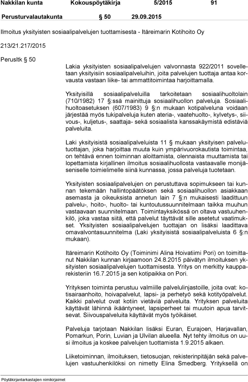 ammattitoimintaa harjoittamalla. Yksityisillä so si aa li pal ve luil la tarkoitetaan sosiaalihuoltolain (710/1982) 17 :ssä mai nit tu ja sosiaalihuollon palveluja.