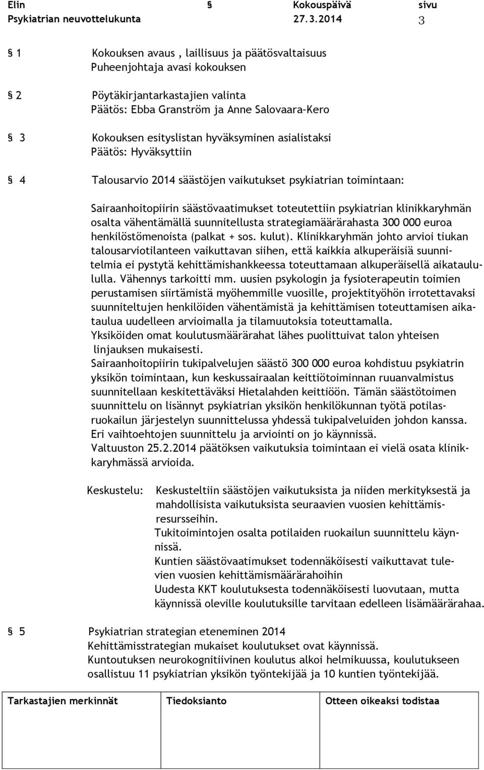hyväksyminen asialistaksi Päätös: Hyväksyttiin 4 Talousarvio 2014 säästöjen vaikutukset psykiatrian toimintaan: Sairaanhoitopiirin säästövaatimukset toteutettiin psykiatrian klinikkaryhmän osalta