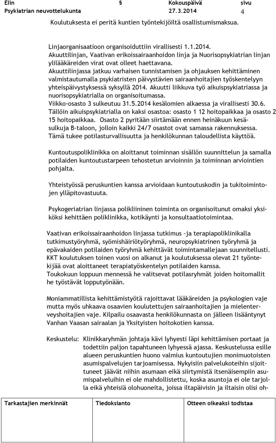 Akuutti liikkuva työ aikuispsykiatriassa ja nuorisopsykiatrialla on organisoitumassa. Viikko-osasto 3 sulkeutuu 31.5.2014 kesälomien alkaessa ja virallisesti 30.6.