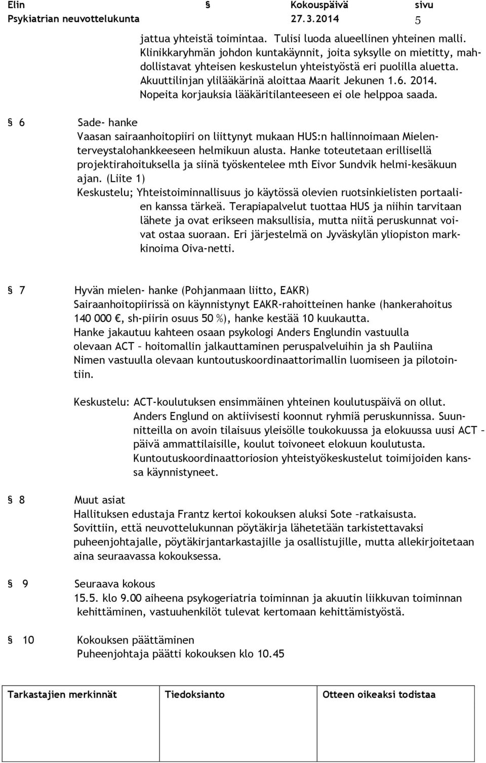 Nopeita korjauksia lääkäritilanteeseen ei ole helppoa saada. 6 Sade- hanke Vaasan sairaanhoitopiiri on liittynyt mukaan HUS:n hallinnoimaan Mielenterveystalohankkeeseen helmikuun alusta.