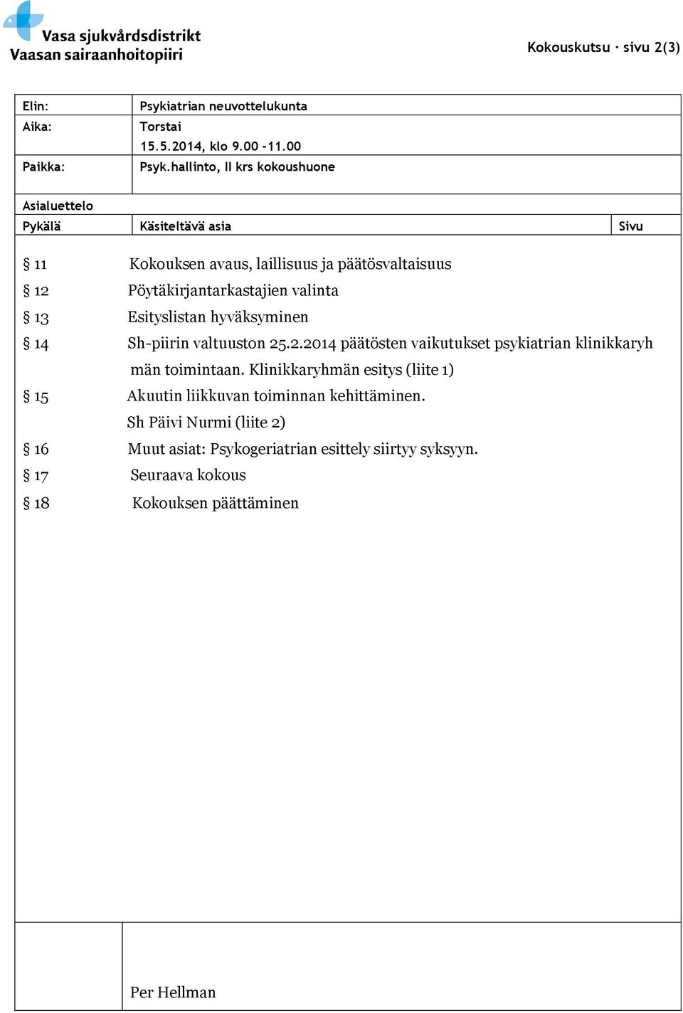 valinta 13 Esityslistan hyväksyminen 14 Sh-piirin valtuuston 25.2.2014 päätösten vaikutukset psykiatrian klinikkaryh män toimintaan.