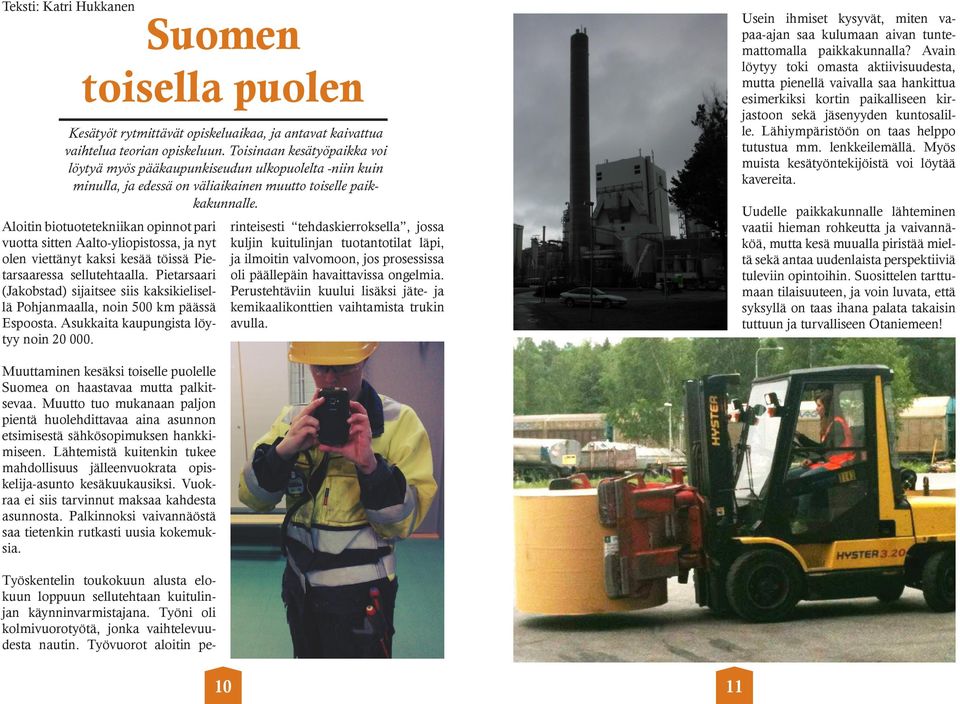 Suomen toisella puolen Kesätyöt rytmittävät opiskeluaikaa, ja antavat kaivattua vaihtelua teorian opiskeluun.