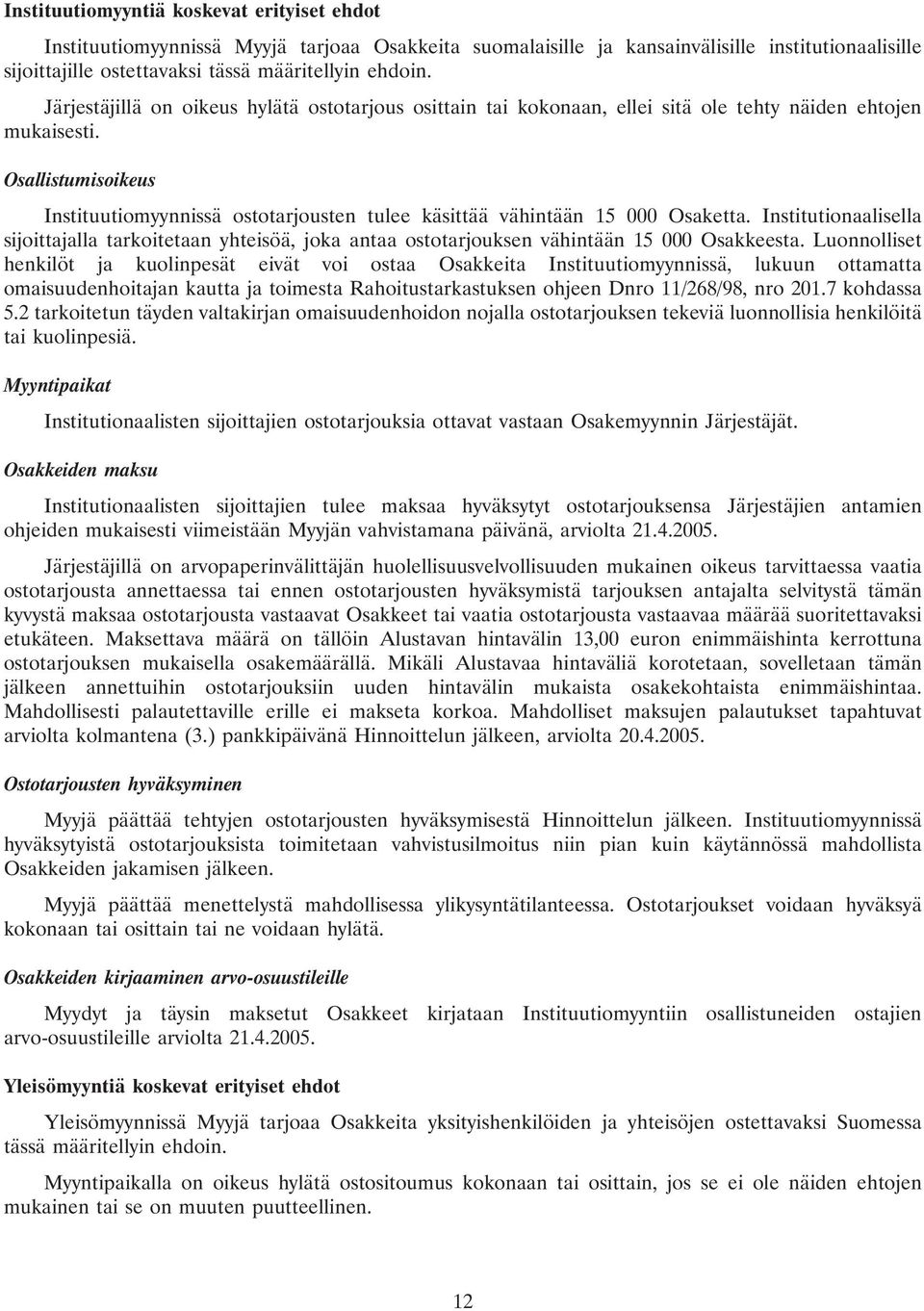 Osallistumisoikeus Instituutiomyynnissä ostotarjousten tulee käsittää vähintään 15 000 Osaketta.