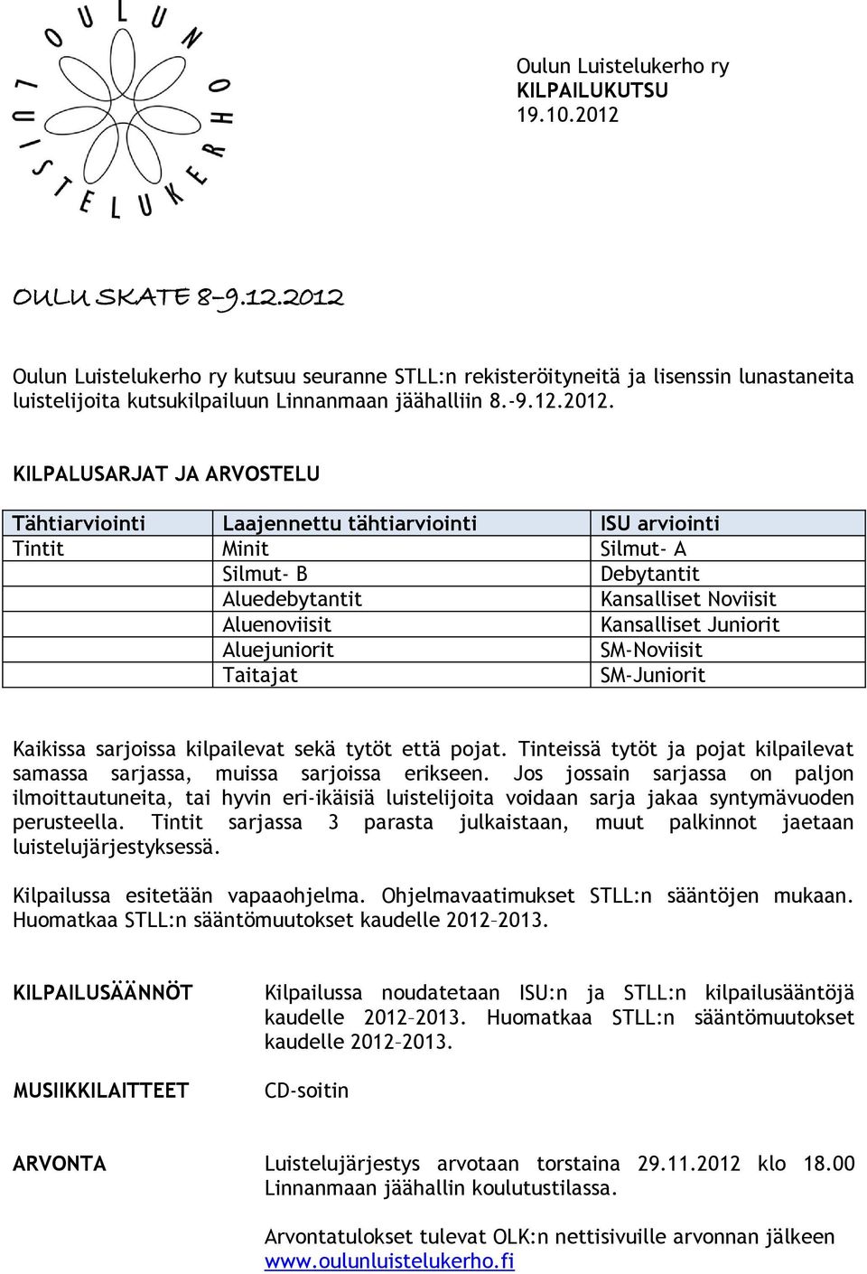 ry kutsuu seuranne STLL:n rekisteröityneitä ja lisenssin lunastaneita luistelijoita kutsukilpailuun Linnanmaan jäähalliin 8.-9.12.2012.