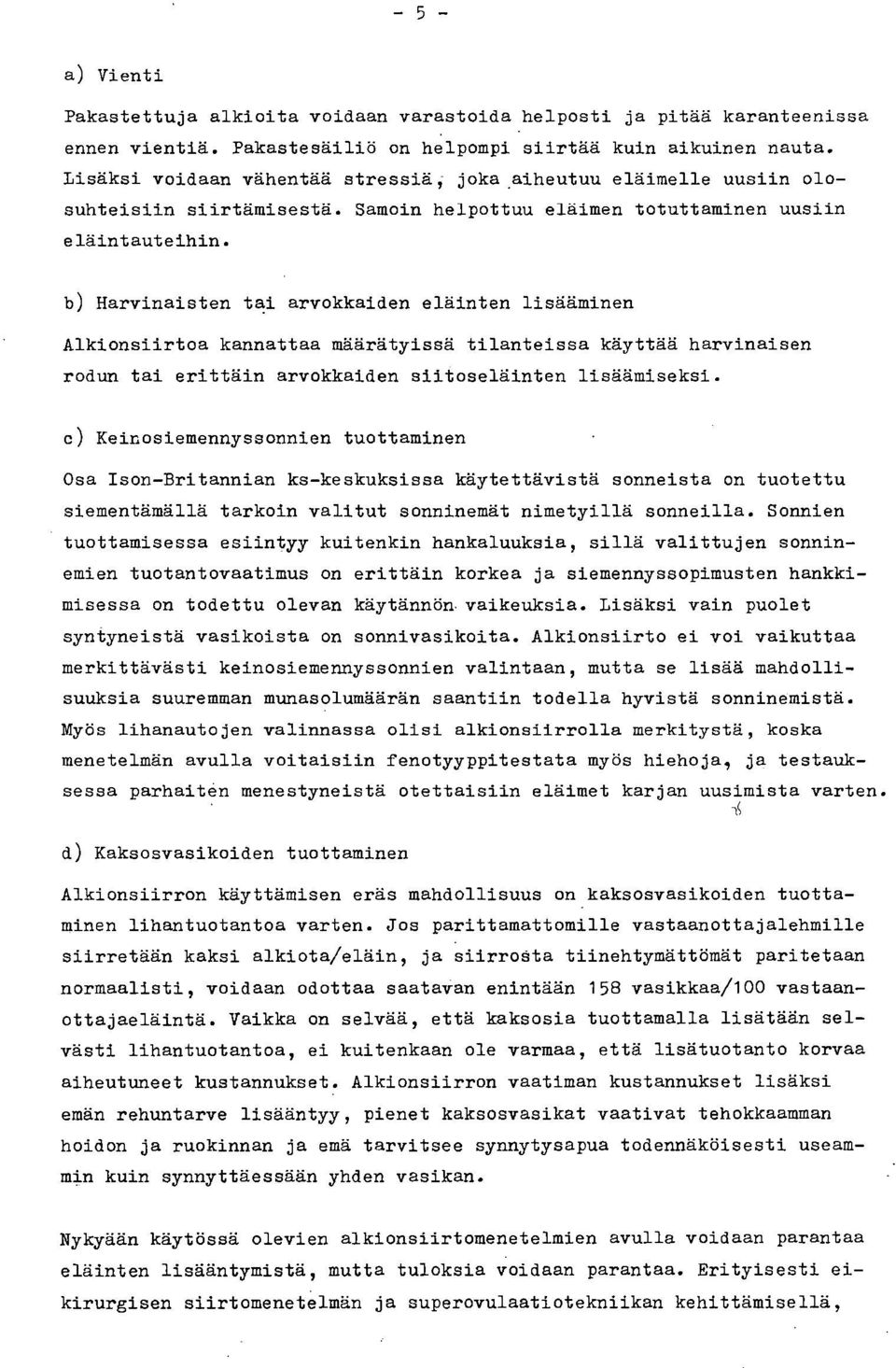 Harvinaisten tai arvokkaiden eläinten lisääminen Alkionsiirtoa kannattaa määrätyissä tilanteissa käyttää harvinaisen rodun tai erittäin arvokkaiden siitoseläinten lisäämiseksi.