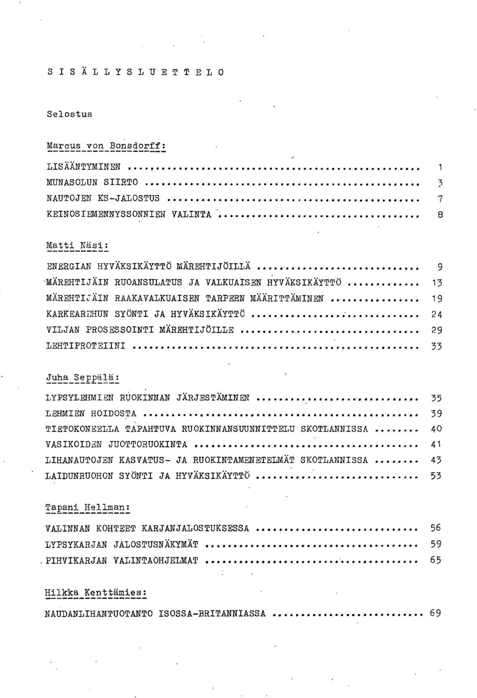 33 Juha Seppälä: LYPSYLEHMIEN RUOKINNAN JÄRJESTÄMINEN 35 LEHMIEN HOIDOSTA 39 TIETOKONEELLA TAPAHTUVA RUOKINNANSUUNNITTELU SKOTLANNISSA 40 VASIKOIDEN JUOTTORUOKINTA 41 LIHANAUTOJEN KASVATUS- JA