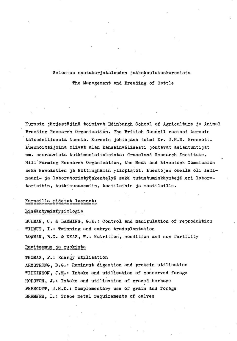 seuraavista tutkimuslaitoksista: Grassland Research Institute, Hill Farming Research Organisation, the Meät and Livestock Commission sekä Newcastlen ja Nottinghamin yliopistot.