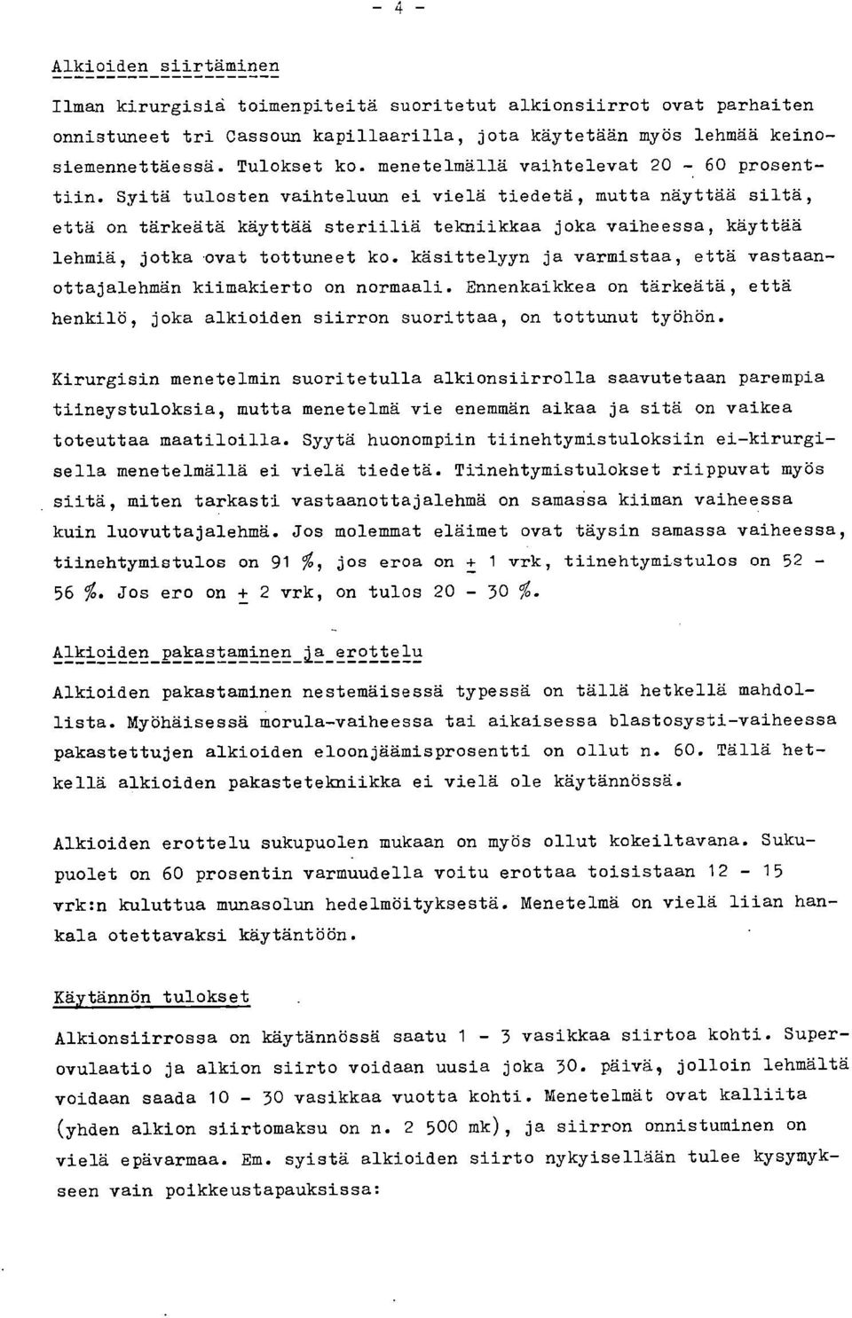 Syitä tulosten vaihteluun ei vielä tiedetä, mutta näyttää siltä, että on tärkeätä käyttää steriiliä tekniikkaa joka vaiheessa, käyttää lehmiä, jotka 'ovat tottuneet ko.