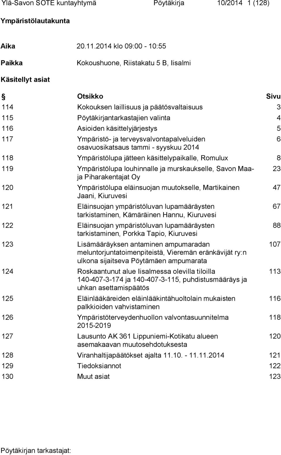 käsittelyjärjestys 5 117 Ympäristö ja terveysvalvontapalveluiden osavuosikatsaus tammi syyskuu 2014 118 Ympäristölupa jätteen käsittelypaikalle, Romulux 8 119 Ympäristölupa louhinnalle ja