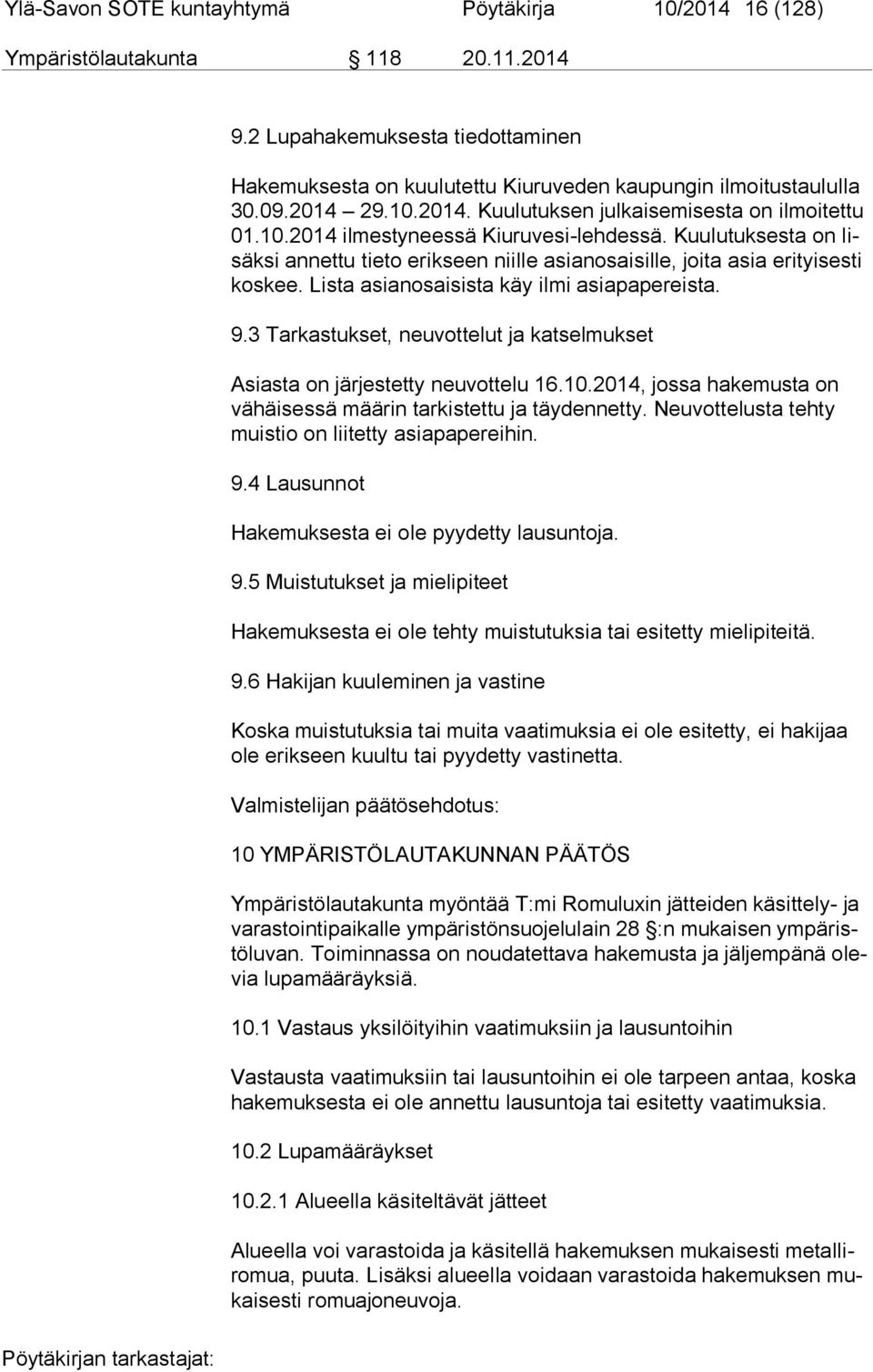 Kuulutuksesta on lisäk si annettu tieto erikseen niille asianosaisille, joita asia erityisesti kos kee. Lista asianosaisista käy ilmi asiapapereista. 9.