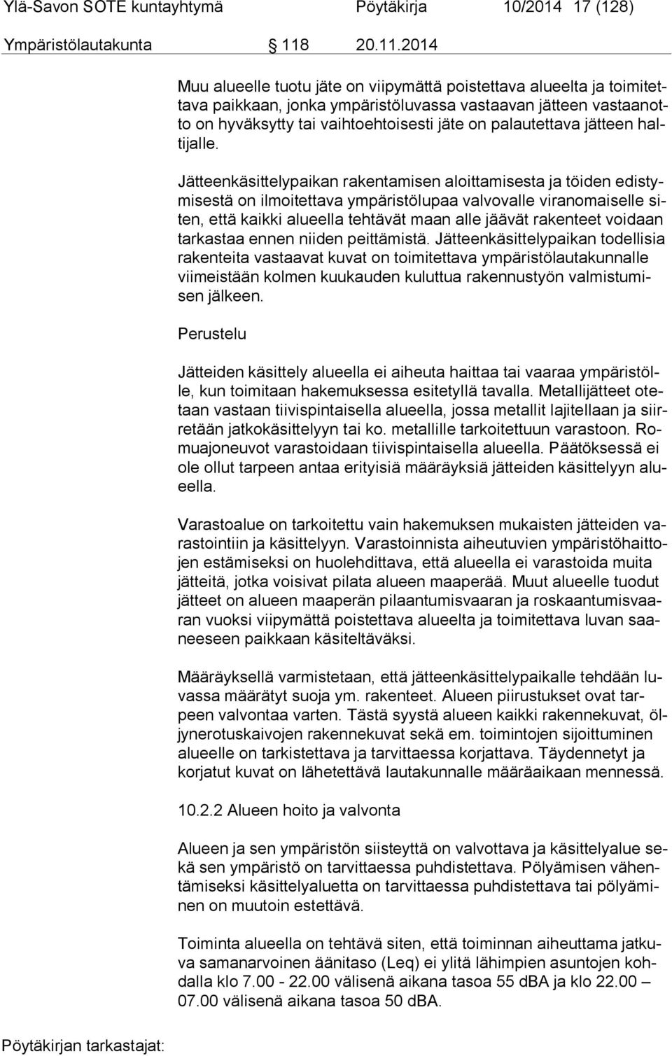 2014 Muu alueelle tuotu jäte on viipymättä poistettava alueelta ja toi mi tetta va paikkaan, jonka ympäristöluvassa vastaavan jätteen vas taan otto on hyväksytty tai vaihtoehtoisesti jäte on