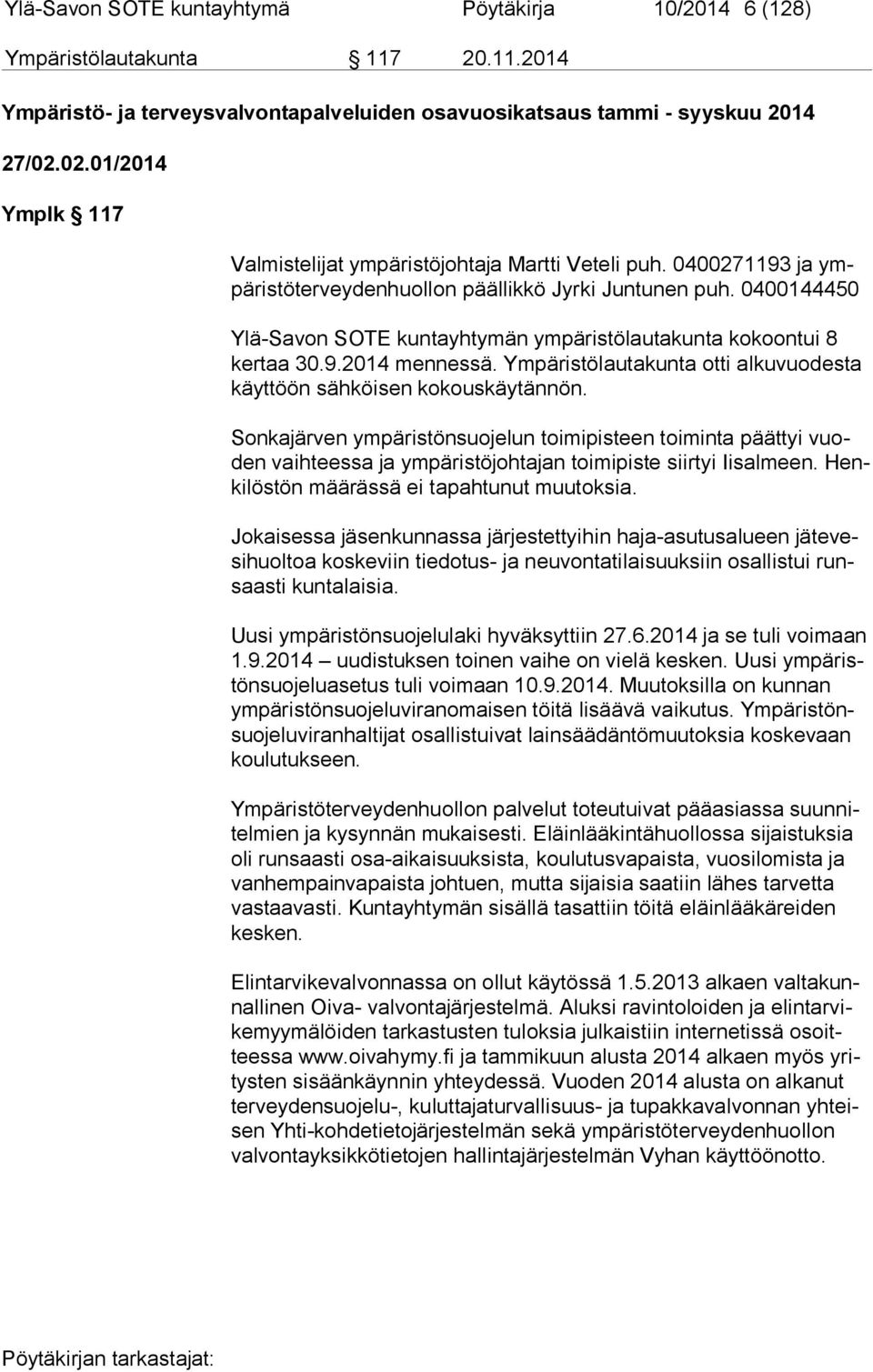 0400144450 Ylä Savon SOTE kuntayhtymän ympäristölautakunta kokoontui 8 ker taa 30.9.2014 mennessä. Ympäristölautakunta otti alkuvuodesta käyt töön sähköisen kokouskäytännön.