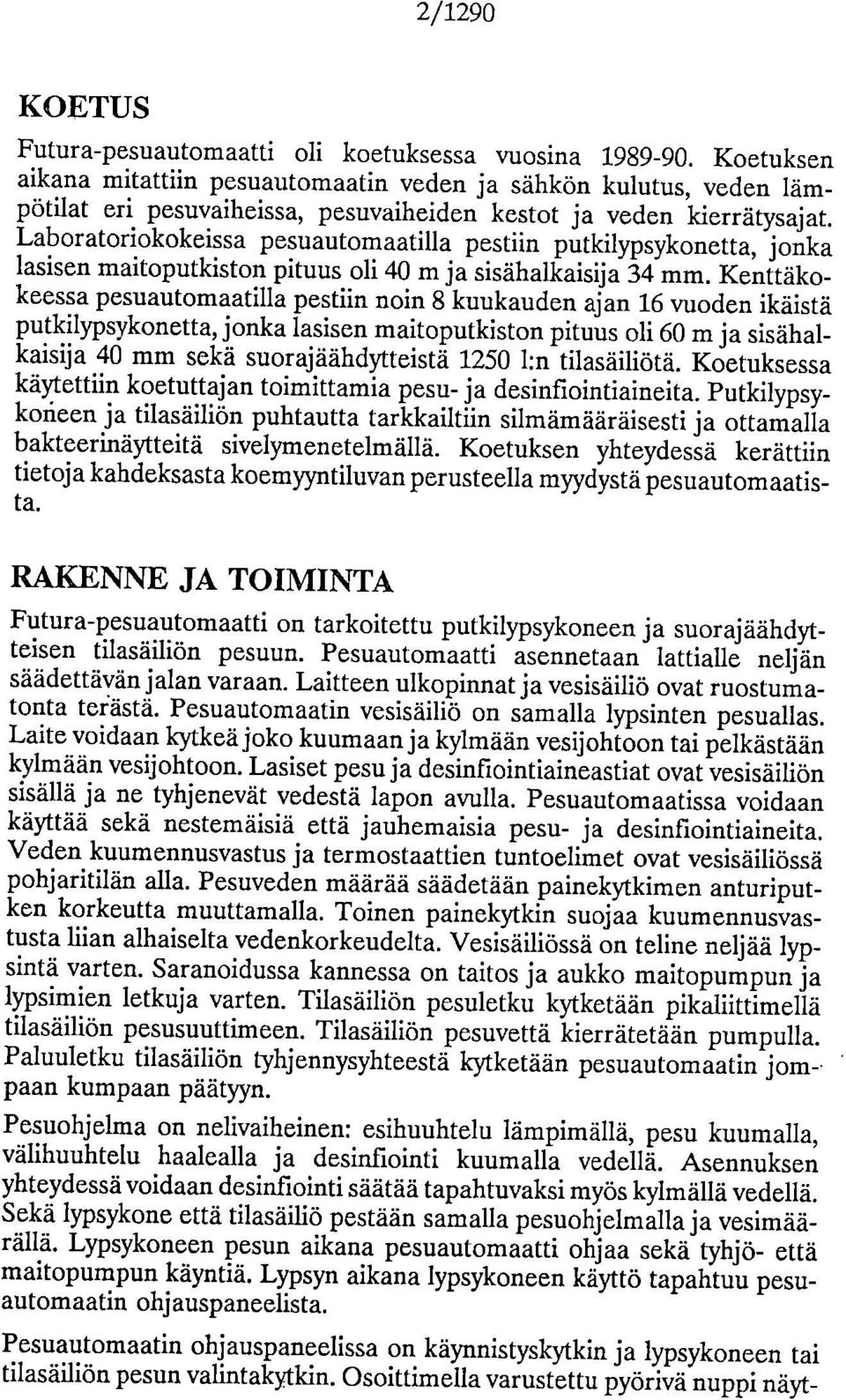 Laboratoriokokeissa pesuautomaatilla pestiin putkilypsykonetta, jonka lasisen maitoputkiston pituus oli 40 m ja sisähalkaisija 34 mm.