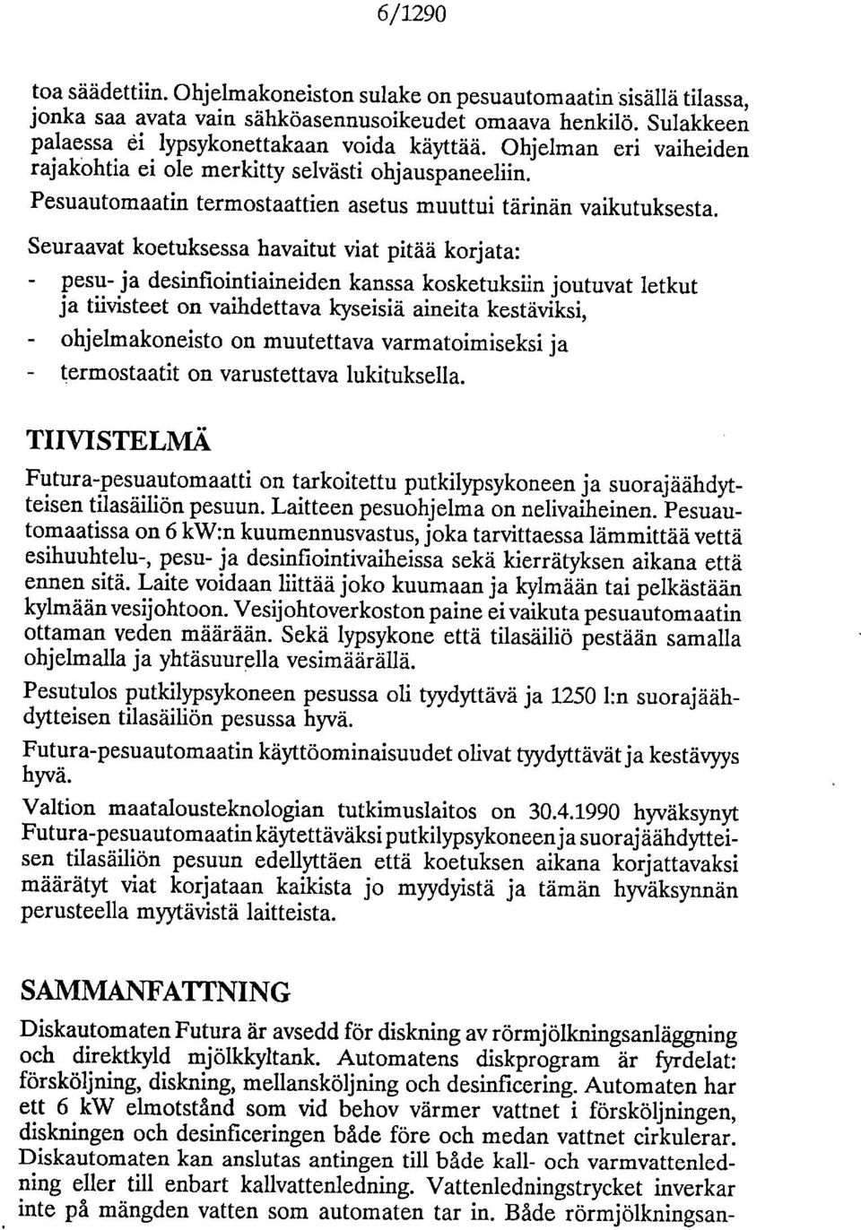 Seuraavat koetuksessa havaitut viat pitää korjata: pesu- ja desinfiointiaineiden kanssa kosketuksiin joutuvat letkut ja tiivisteet on vaihdettava kyseisiä aineita kestäviksi, ohjelmakoneisto on