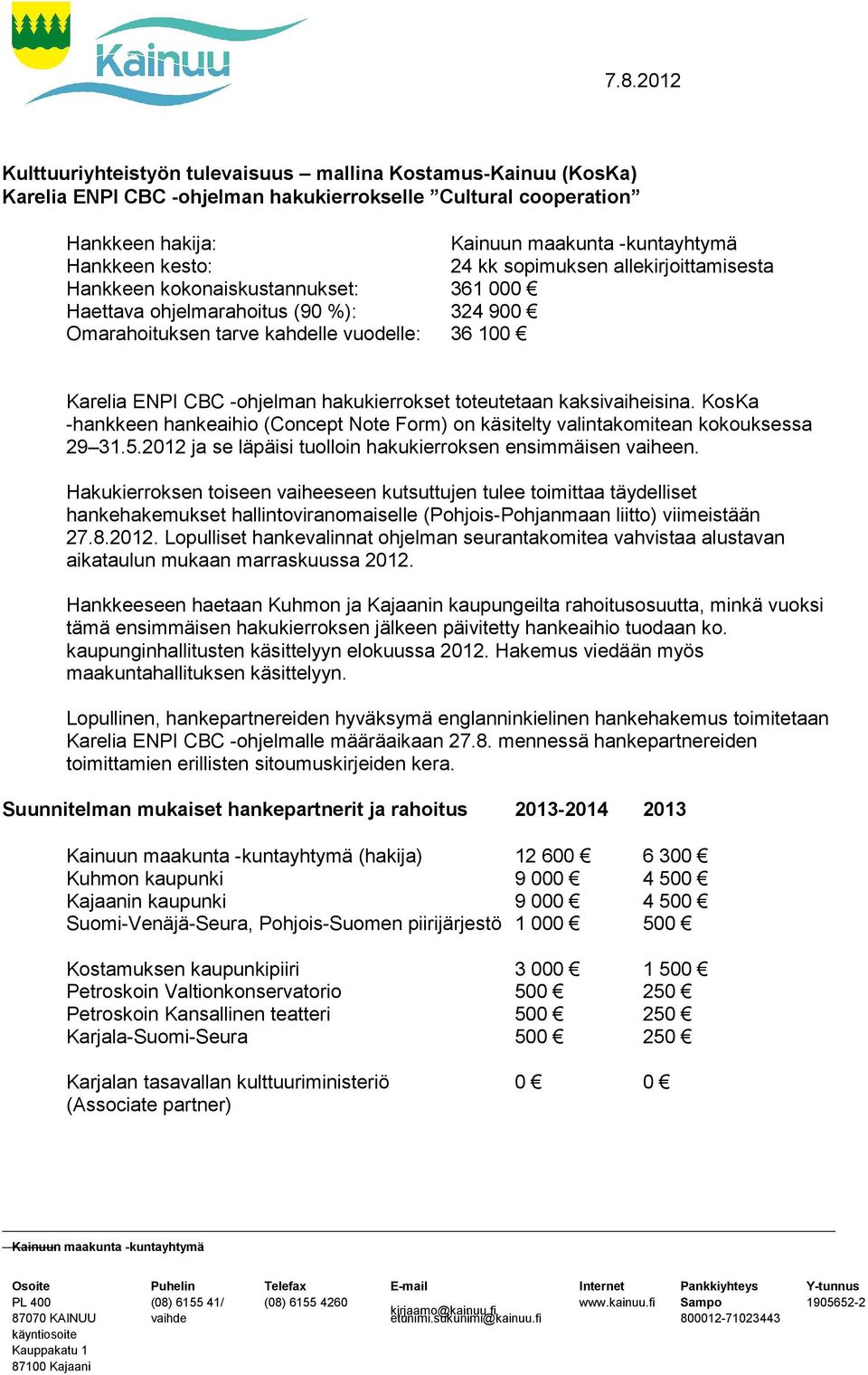 hakukierrokset toteutetaan kaksivaiheisina. KosKa -hankkeen hankeaihio (Concept Note Form) on käsitelty valintakomitean kokouksessa 29 31.5.