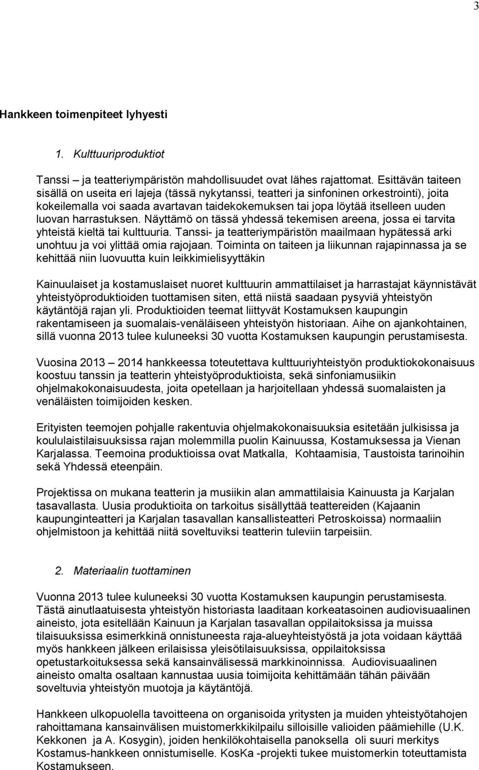 harrastuksen. Näyttämö on tässä yhdessä tekemisen areena, jossa ei tarvita yhteistä kieltä tai kulttuuria. Tanssi- ja teatteriympäristön maailmaan hypätessä arki unohtuu ja voi ylittää omia rajojaan.