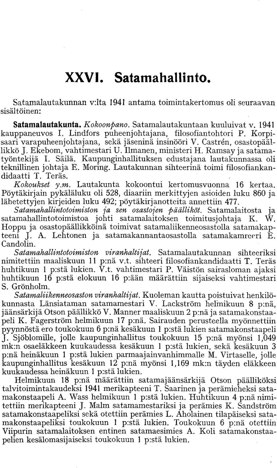 Ramsay ja satamatyöntekijä I. Säilä. Kaupunginhallituksen edustajana lautakunnassa oli teknillinen johtaja E. Moring. Lautakunnan sihteerinä toimi filosofiankandidaatti T. Teräs. Kokoukset y.m. Lautakunta kokoontui kertomusvuonna 16 kertaa.