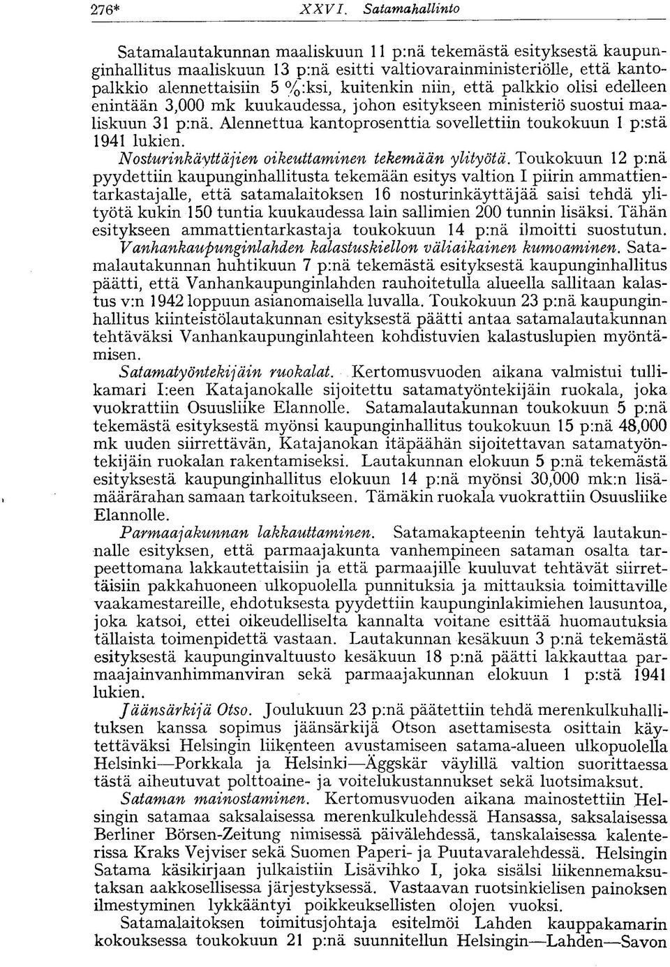 niin, että palkkio olisi edelleen enintään 3,000 mk kuukaudessa, johon esitykseen ministeriö suostui maaliskuun 31 p:nä. Alennettua kantoprosenttia sovellettiin toukokuun 1 p:stä 1941 lukien.