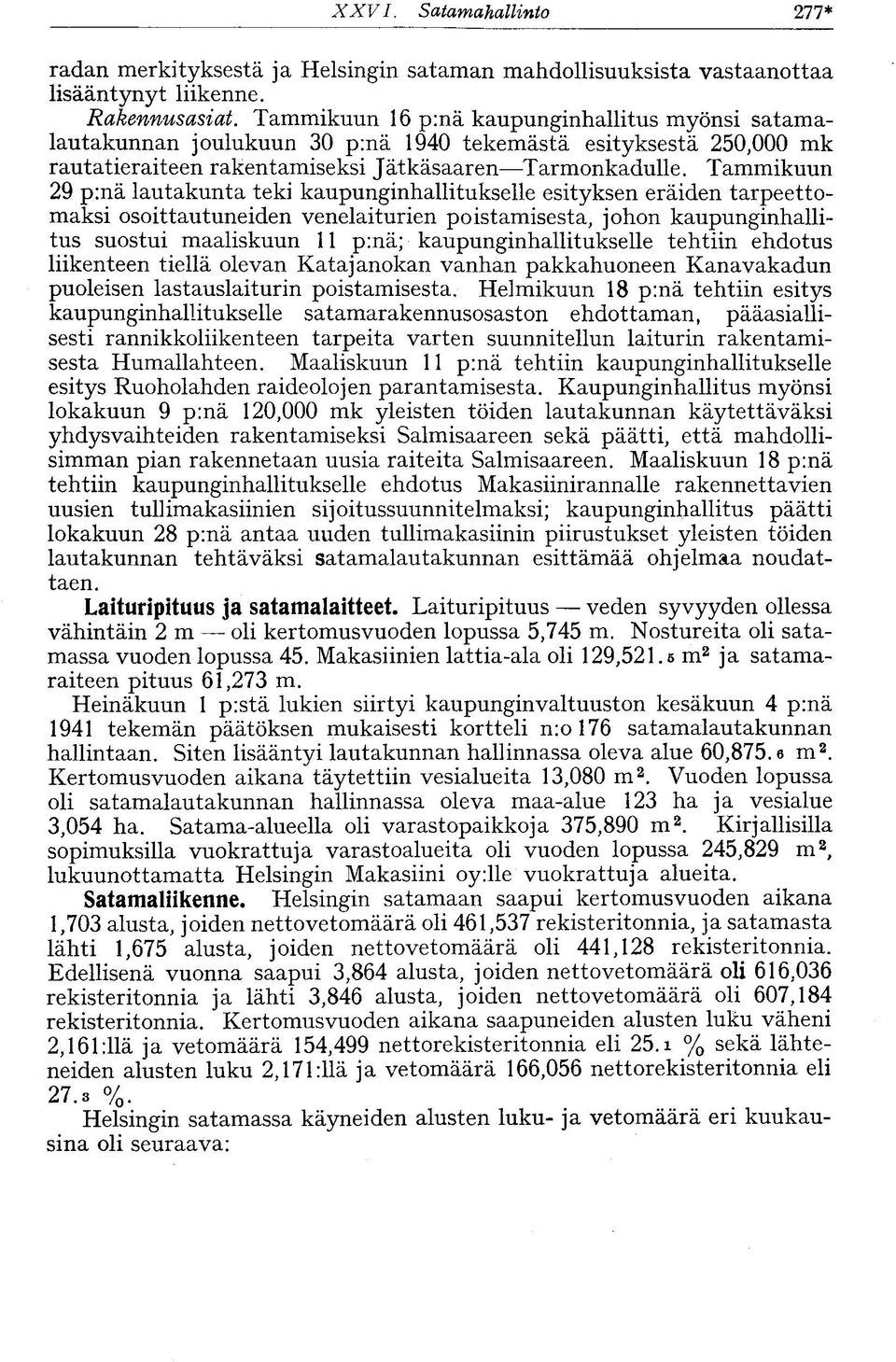 Tammikuun 29 p:nä lautakunta teki kaupunginhallitukselle esityksen eräiden tarpeettomaksi osoittautuneiden venelaiturien poistamisesta, johon kaupunginhallitus suostui maaliskuun 11 p:nä;