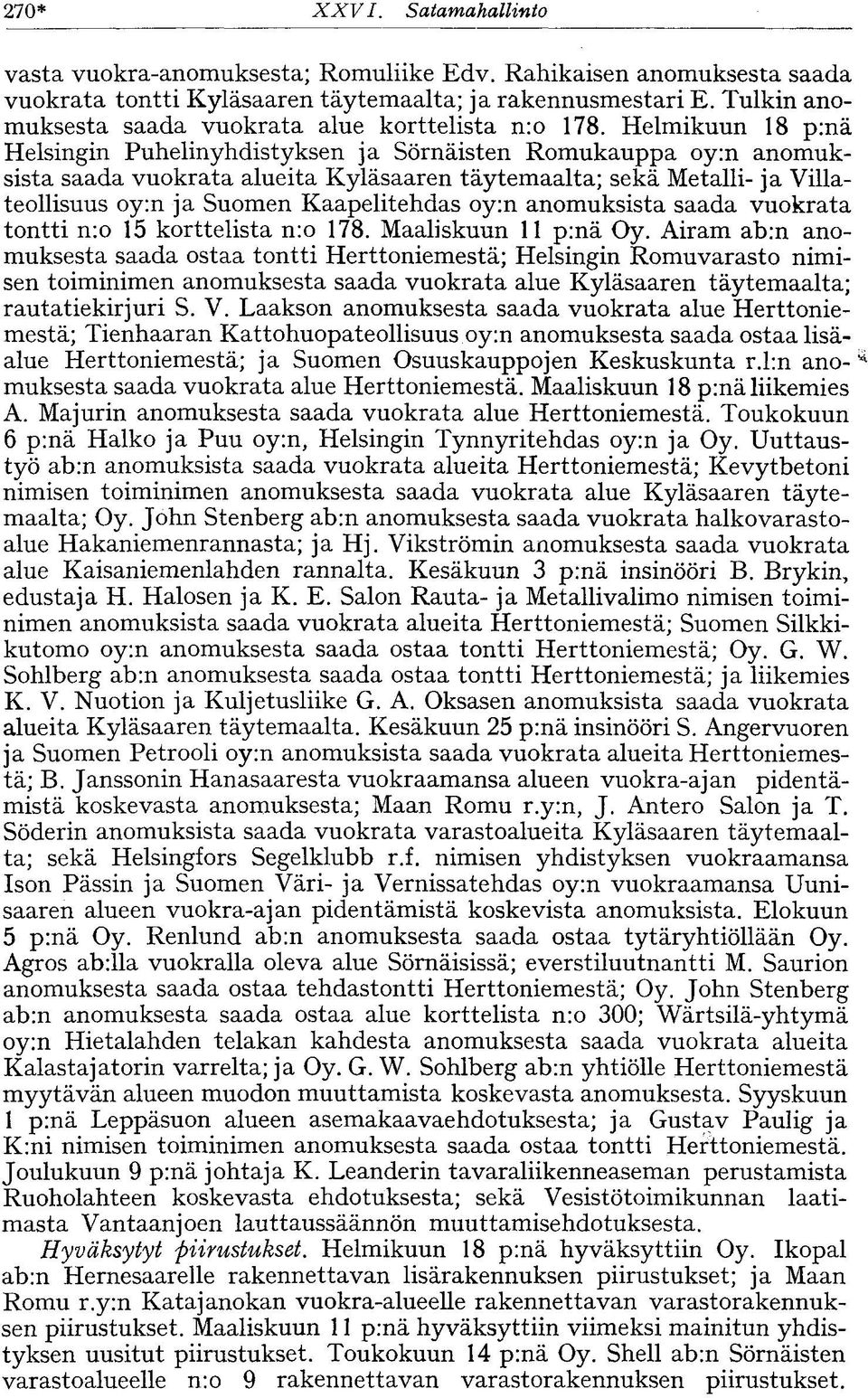 Helmikuun 18 p:nä Helsingin Puhelinyhdistyksen ja Sörnäisten Romukauppa oy:n anomuksista saada vuokrata alueita Kyläsaaren täytemaalta; sekä Metalli- ja Villateollisuus oy:n ja Suomen Kaapelitehdas