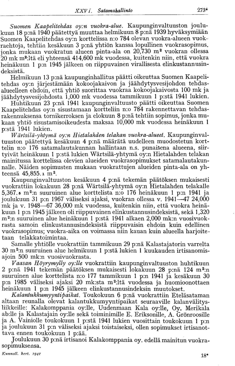p:nä yhtiön kanssa lopullinen vuokrasopimus, jonka mukaan vuokratun alueen pinta-ala on 20,730 m 2 vuokran ollessa 20 mk m 2 :ltä eli yhteensä 414,600 mk vuodessa, kuitenkin niin, että vuokra