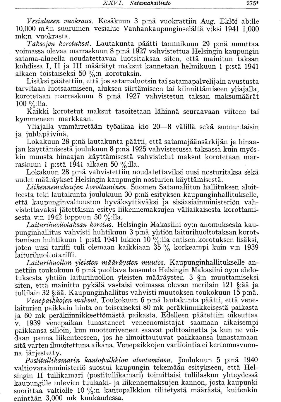 Lautakunta päätti tammikuun 29 p:nä muuttaa voimassa olevaa marraskuun 8 p:nä 1927 vahvistettua Helsingin kaupungin satama-alueella noudatettavaa luotsitaksaa siten, että mainitun taksan kohdissa I,