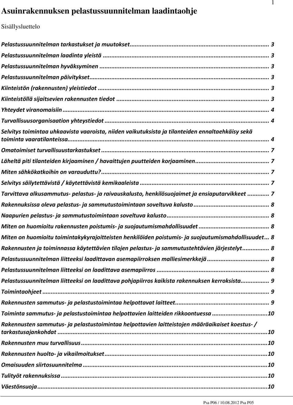 .. 4 Turvallisuusorganisaation yhteystiedot... 4 Selvitys toimintaa uhkaavista vaaroista, niiden vaikutuksista ja tilanteiden ennaltaehkäisy sekä toiminta vaaratilanteissa.