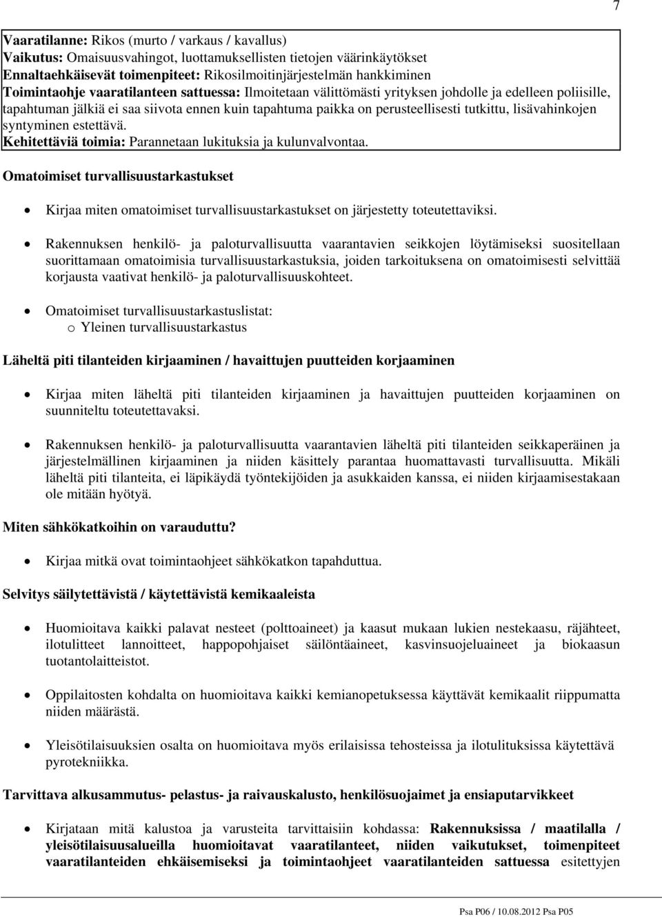 lisävahinkojen syntyminen estettävä. Kehitettäviä toimia: Parannetaan lukituksia ja kulunvalvontaa.