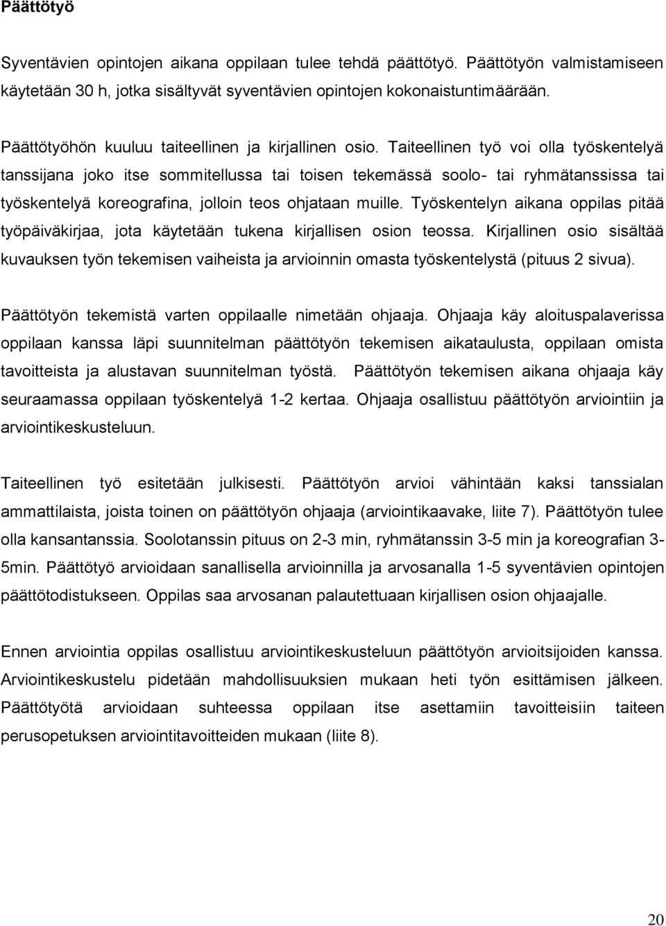 Taiteellinen työ voi olla työskentelyä tanssijana joko itse sommitellussa tai toisen tekemässä soolo- tai ryhmätanssissa tai työskentelyä koreografina, jolloin teos ohjataan muille.