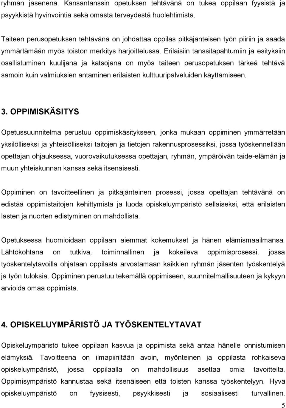 Erilaisiin tanssitapahtumiin ja esityksiin osallistuminen kuulijana ja katsojana on myös taiteen perusopetuksen tärkeä tehtävä samoin kuin valmiuksien antaminen erilaisten kulttuuripalveluiden