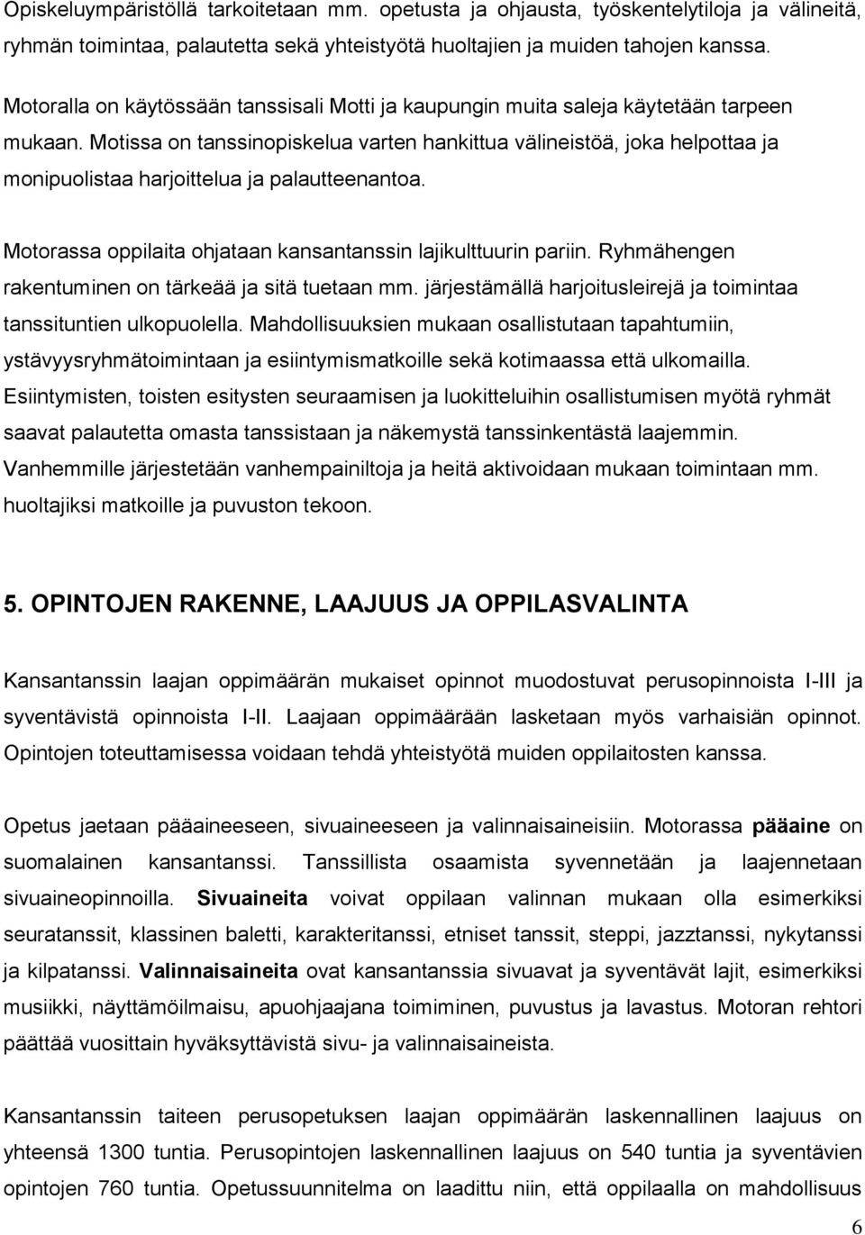 Motissa on tanssinopiskelua varten hankittua välineistöä, joka helpottaa ja monipuolistaa harjoittelua ja palautteenantoa. Motorassa oppilaita ohjataan kansantanssin lajikulttuurin pariin.