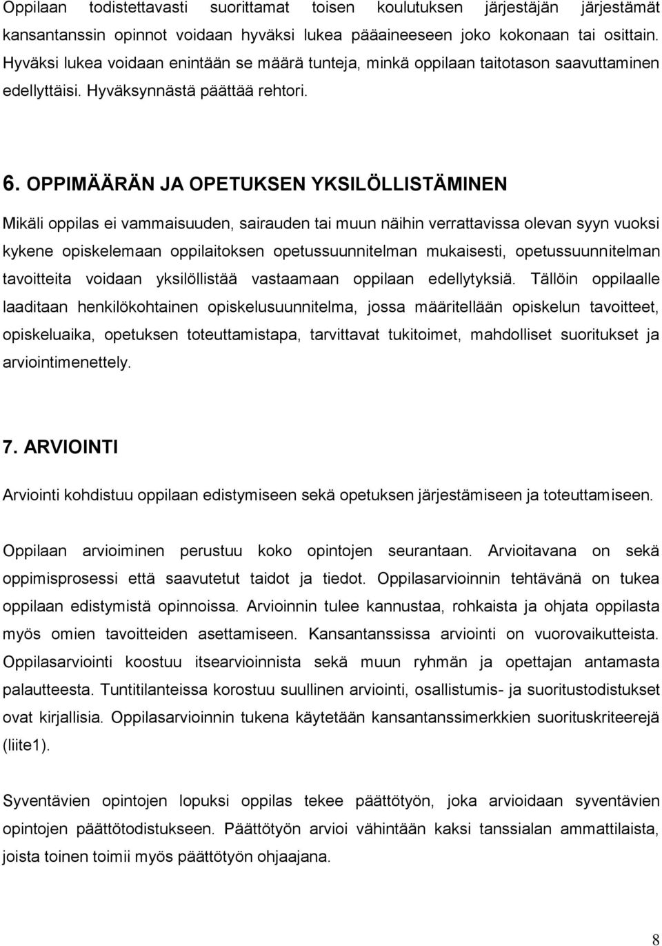 OPPIMÄÄRÄN JA OPETUKSEN YKSILÖLLISTÄMINEN Mikäli oppilas ei vammaisuuden, sairauden tai muun näihin verrattavissa olevan syyn vuoksi kykene opiskelemaan oppilaitoksen opetussuunnitelman mukaisesti,