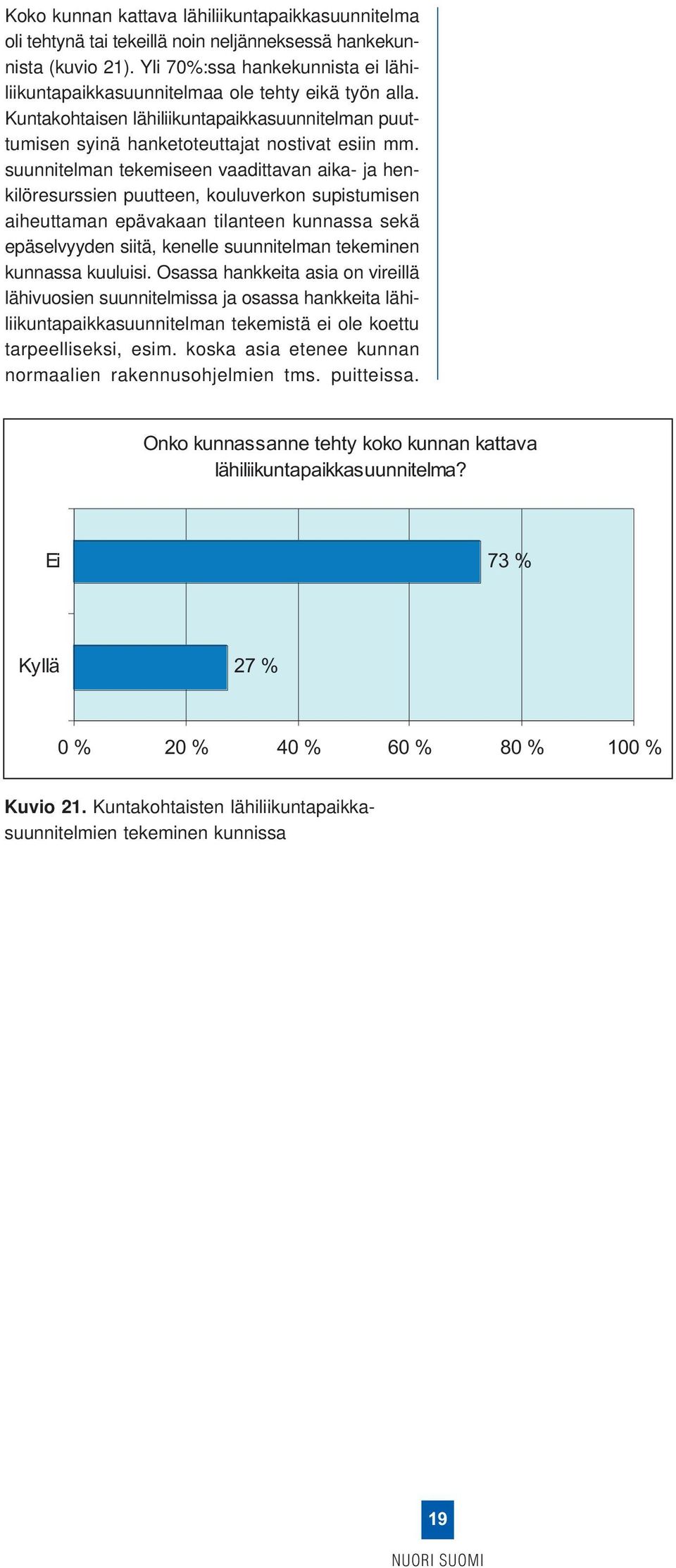 suunnitelman tekemiseen vaadittavan aika- ja henkilöresurssien puutteen, kouluverkon supistumisen aiheuttaman epävakaan tilanteen kunnassa sekä epäselvyyden siitä, kenelle suunnitelman tekeminen