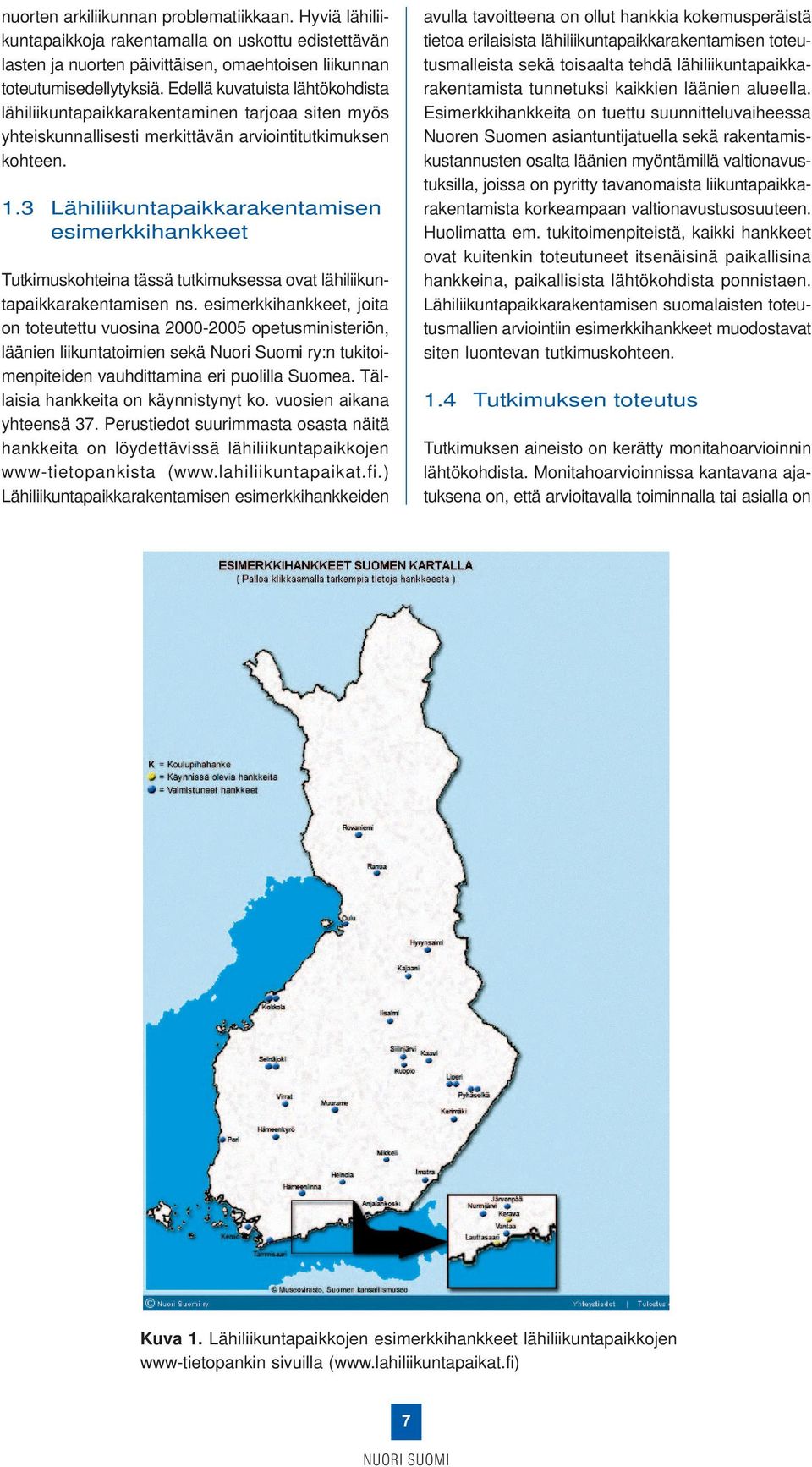 3 Lähiliikuntapaikkarakentamisen esimerkkihankkeet Tutkimuskohteina tässä tutkimuksessa ovat lähiliikuntapaikkarakentamisen ns.