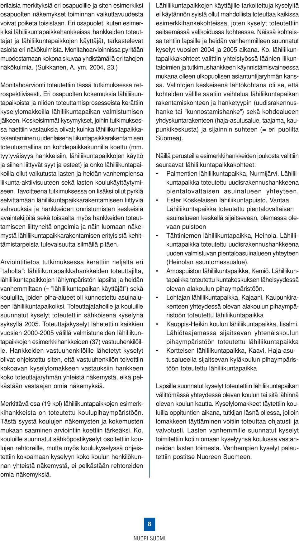 Monitahoarvioinnissa pyritään muodostamaan kokonaiskuvaa yhdistämällä eri tahojen näkökulmia. (Suikkanen, A. ym. 2004, 23.) Monitahoarvionti toteutettiin tässä tutkimuksessa retrospektiivisesti.