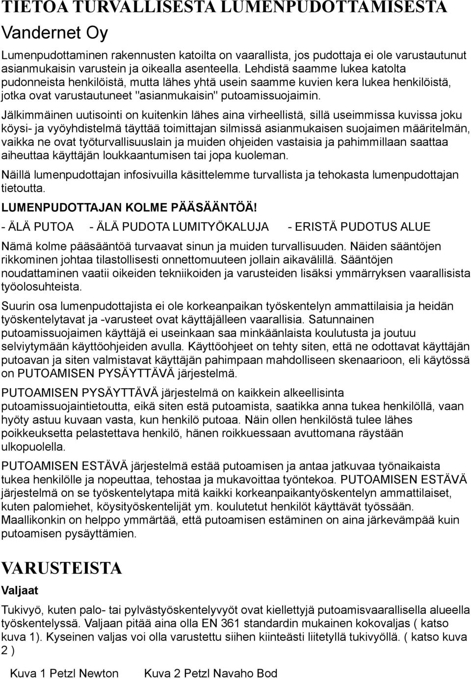 Jälkimmäinen uutisointi on kuitenkin lähes aina virheellistä, sillä useimmissa kuvissa joku köysi- ja vyöyhdistelmä täyttää toimittajan silmissä asianmukaisen suojaimen määritelmän, vaikka ne ovat
