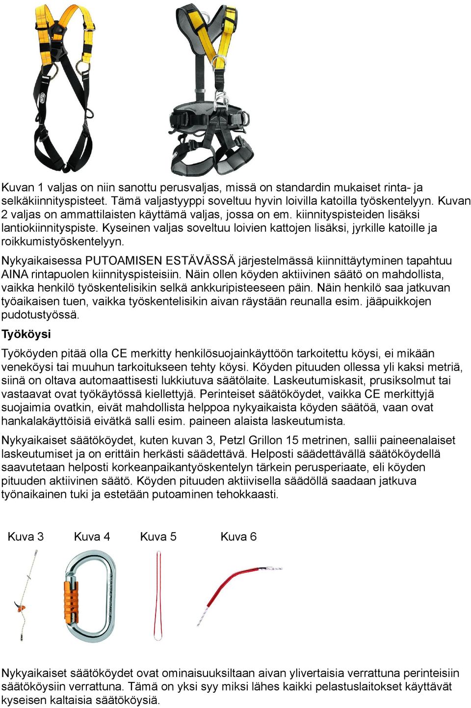 Kyseinen valjas soveltuu loivien kattojen lisäksi, jyrkille katoille ja roikkumistyöskentelyyn.
