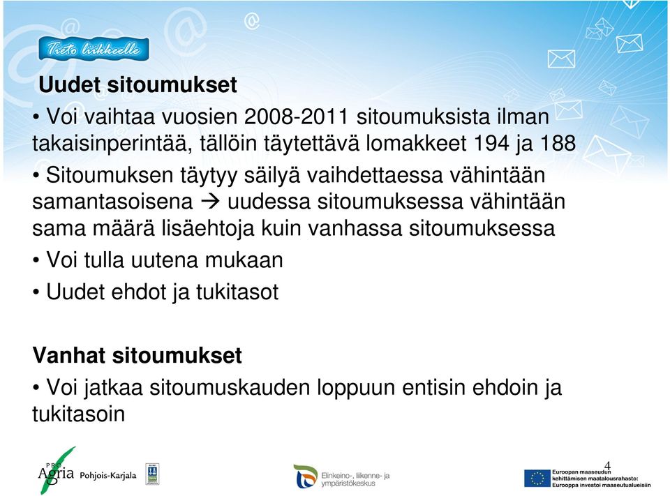 uudessa sitoumuksessa vähintään sama määrä lisäehtoja kuin vanhassa sitoumuksessa Voi tulla uutena