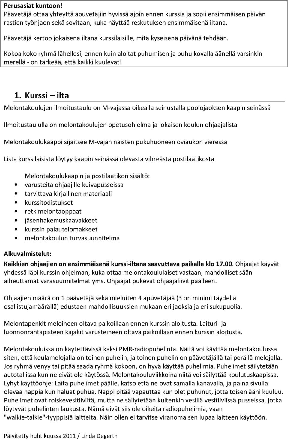 Kokoa koko ryhmä lähellesi, ennen kuin aloitat puhumisen ja puhu kovalla äänellä varsinkin merellä - on tärkeää, että kaikki kuulevat! 1.