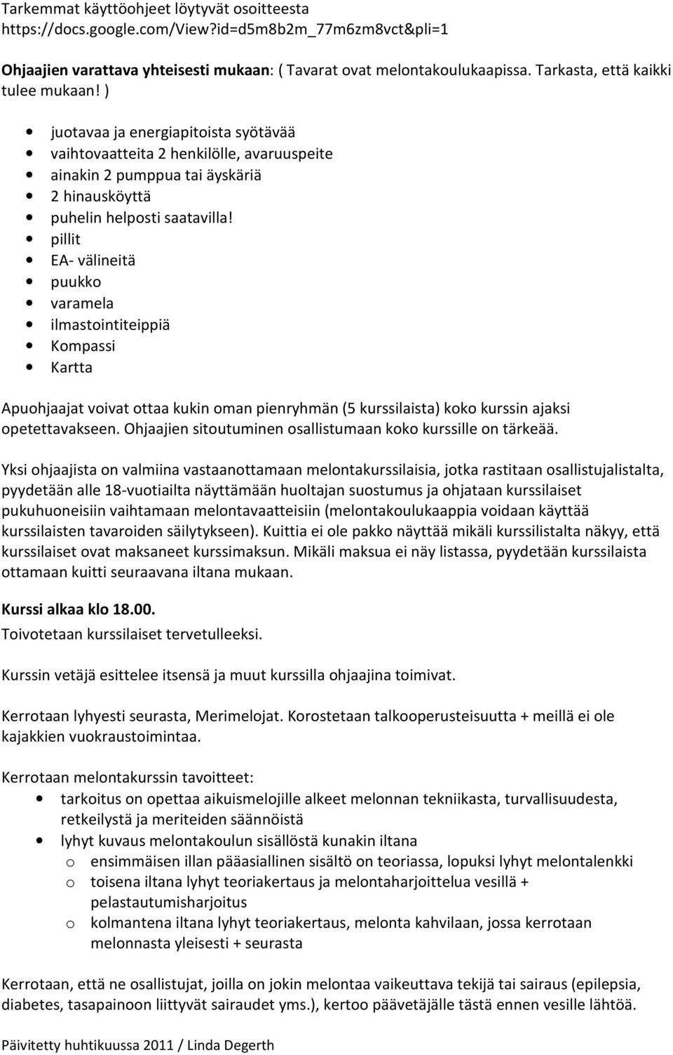 pillit EA- välineitä puukko varamela ilmastointiteippiä Kompassi Kartta Apuohjaajat voivat ottaa kukin oman pienryhmän (5 kurssilaista) koko kurssin ajaksi opetettavakseen.